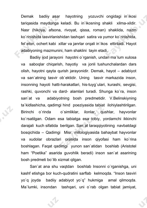 tashqi va ichki hayotini, moddiy va ma`naviy dunyosini ma`naviyati va san`atini to`la va atroflicha, yaxlit va jonli tarzda o`rganadi, tahlil qiladi, tasvirlaydi. adabiyotning bosh predmeti inson hayotida ko`pchilikni qiziqtiradigan hodisalar bo`ladi. ayni paytda adabiyotda tasvirlangan, qayta yaratilgan olam insonning ong-shuuriga qattiq ta`sir qiladi; uning fikr-tuyg`ularini insoniylik bilan boyitadi, kamol topishiga turtki va dars beradi. xullas, adabiyotning tasvir ob`ektini hayot, tasvir predmeti-inson, vazifasi – inson tuyg`ularini tarbiyalashdir. xush, san`at insonni qanday tushunadi va qanday ko`rsatadi ? bolgar akademigi todor pavlovning uqtirishicha, tabiat va jamiyatda sof fizik, sof ximik yoki sof estetik qiymatga ega bo`lgan. biroq hayotdagi predmetlarda shunday xislatlar borki, ular fizikning ham, ximikning ham, san`atkorning ham dikkatini o`ziga tortadi. ulardan biri fizik, ikkinchisi ximik va uchinchisi estetik nuktai nazaridan shu predmetni o`rganadi, taxlil qiladi, xulosa chiqaradi. chunonchi, quyosh va yurakni astronom, fiziolog va san`atkor o`z nuktai nazaridan o`rganadi : quyosh - astronom nazarida sharsimon, doimo energiya manbai, ellips buylab xarakat …