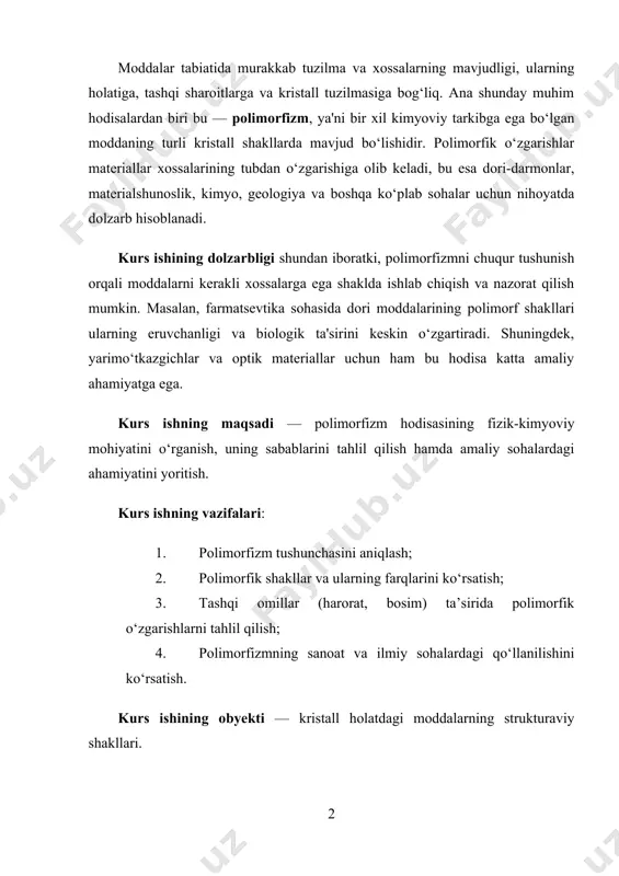 i, kirish qism, asosiy qism, xulosa foydalanilgan adabiyotlar, ikki bob, to’rt bo’limdan iborat bo’lib umumiy hajmi 29 saxifani tashkil etadi. i.bob. polimorfizm tushunchasi. 1.1. polimorfik hodisaning fizik-kimyoviy mohiyati. polimorfizm — bu bir xil kimyoviy tarkibga ega bo‘lgan moddaning turli kristall shakllarda mavjud bo‘lish hodisasidir. boshqacha aytganda, moddaning molekulalari yoki atomlari bir xil bo‘lsa-da, ular kristall tuzilma ichida har xil tartibda joylashishi mumkin. natijada, bu moddaning tashqi ko‘rinishi, zichligi, erish harorati, mexanik xossalari va boshqa fizik-kimyoviy xususiyatlari farq qiladi. polimorfizm odatda qattiq moddalarda kuzatiladi. kristallanish jarayonida atomlar yoki molekulalar qanday tartibda joylashishiga qarab bir nechta kristall shakllar hosil bo‘lishi mumkin. bu shakllar orasidagi farqlar ularning hosil bo‘lish sharoitlariga — harorat, bosim, sovush tezligi yoki erituvchi muhitga bog‘liq bo‘ladi. polimorf shakllar bir-biridan farq qilgan holda, ba'zilari barqarorroq, boshqalari esa kamroq barqaror bo‘ladi. masalan, ba'zi shakllar yuqori haroratda barqaror bo‘ladi, ammo soviganida boshqa shaklga o‘tib ketadi. ayrim holatlarda esa o‘zgarish bir tomonlama bo‘lib, …