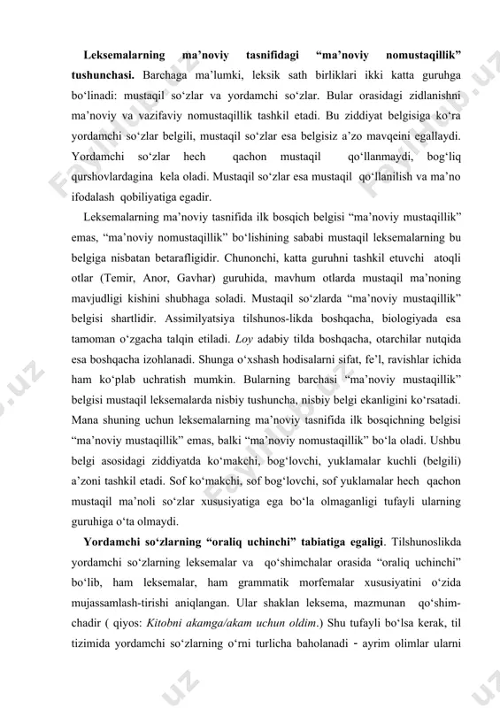 o‘ta olmaydi. yordamchi so‘zlarning “oraliq uchinchi” tabiatiga egaligi. tilshunoslikda yordamchi so‘zlarning leksemalar va qo‘shimchalar orasida “oraliq uchinchi” bo‘lib, ham leksemalar, ham grammatik morfemalar xususiyatini o‘zida mujassamlash-tirishi aniqlangan. ular shaklan leksema, mazmunan qo‘shim-chadir ( qiyos: kitobni akamga/akam uchun oldim.) shu tufayli bo‘lsa kerak, til tizimida yordamchi so‘zlarning o‘rni turlicha baholanadi ( ayrim olimlar ularni qo‘shimchalarga, ayrimlari nutq bo‘lakchalariga, ba’zilarini yordamchi so‘zlarga nisbat beradilar. yordamchi so‘zlarning so‘zmi, qo‘shimchami yoki mustaqil so‘zlarning yordamchi so‘zlar bilan bog‘lanishi so‘z birikmasimi ekanligi hanuzgacha munozara mavzui bo‘lib qolmoqda. chunki yordamchi so‘zlar guruhi ichida shunday birliklar borki, ular ham “ma’noviy mustaqillik”, ham “ma’noviy nomustaqillik” xususi-yatiga ega (ot+ko‘makchilar, yordamchi va ko‘makchi fe’llar). chunonchi, “tortib” mustaqil so‘z sifatida ravishdosh kabi qo‘llaniladi: baliq qarmoqni bir tortib, qochib ketdi. shu so‘z farhod tog‘idan tortib shirin yayloviga qadar sirdaryo bo‘ylab tizilib ketgan etmish ming xalq bu sovuqlarni pisand qilmaydi (oyd.) gapida yordamchi so‘z vazifasida kelgan. tortib mustaqil va yordamchi ma’nolarga ega bo‘lishiga qaramay, …