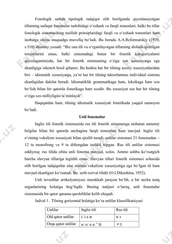 utq organlarining holatiga bog‘liqdir. buning natijasi o‘laroq, unli fonemalar sistemasida bir qator qarama-qarshiliklar kelib chiqadi. jadval 1. tilning gorizontal holatiga ko‘ra unlilar klassifikatsiyasi unlilar ingliz tili rus tili old qator unlilar i: i e æ и э orqa qator unlilar u: о: о a: ( ʊ о у o‘rta (aralash) qator unlilar ə з: а ы ingliz tilida tilning gorizontal holatiga ko‘ra unlilar old, orqa va o‘rta qator unlilariga ajratiladi (o.i.dikushina, 1952); tilning vertikal holatiga ko‘ra pastki (ochiq), yuqori (yopiq) va o‘rta ko‘tarilish unlilariga ajratiladi. bundan tashqari, ingliz tilida unlilar miqdoriy belgilar, ya’ni cho‘ziqlik va qisqalik hamda turg‘unligi (o‘zgarmasligi) bilan ham farqlanadi: turg‘un artikulyatsiyaga ega bo‘lgan unlilar – monoftonglar diftonglarga qarama-qarshi qo‘yiladi. ingliz tilida lablashgan va lablashmagan unli fonemalar unchalik rivojlanmagan. yuqorida ko‘rib chiqilgan birinchi ikki xususiyat rus tilida ham kuzatiladi. unda old qator unlilar orqa qator unlilar bilan qarama-qarshi qo‘yilgan. aralash unlilar qatoriga keladigan bo‘lsak, rus tilida hosil bo‘lish …