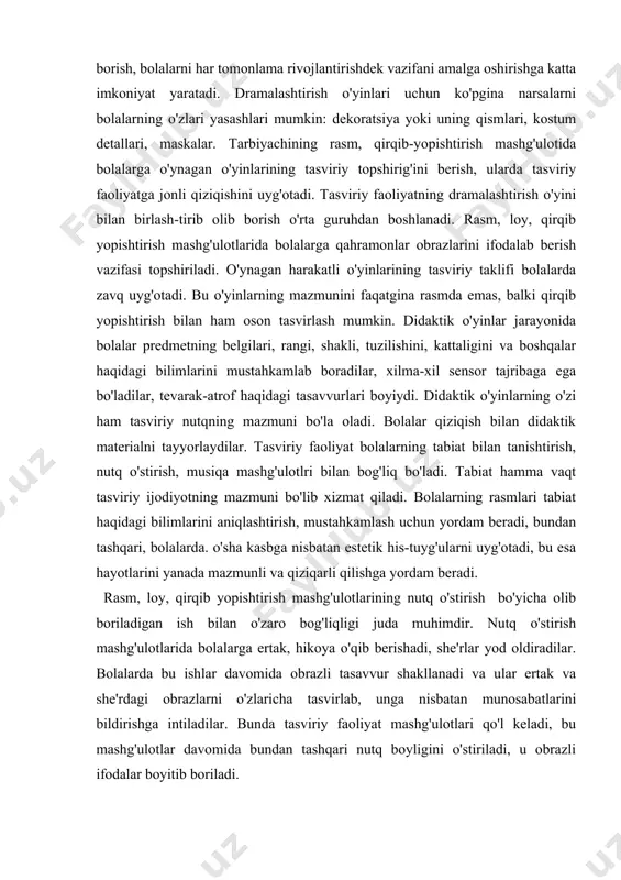 o'yinlarni mashg'ulot mazmuniga kiritish bolaning tasvirlash faoliyatga qiziqishini, bajarayotgan ishining sifatini yaxshilaydi. o'yinning borishi: o'yin obrazlarning tasviri, quruq rasm chizish, loydan yasash, qirqib yopishtirish ishlaridan ko'ra, bolalar uchun qiziqarlidir. bolaning kechinmalariga o'yin bo'yoq beradi. bola o'z o'yinli rasmlarining to'la va yorqin ifodalanishiga intiladi. tarbiyachi esa bolaga bunda yordam berishi kerak. rasm, loy, qirqib yopishtirish bilan dramalashtirib, o'yinlarini uyg'unlashtirib olib borish, bolalarni har tomonlama rivojlantirishdek vazifani amalga oshirishga katta imkoniyat yaratadi. dramalashtirish o'yinlari uchun ko'pgina narsalarni bolalarning o'zlari yasashlari mumkin: dekoratsiya yoki uning qismlari, kostum detallari, maskalar. tarbiyachining rasm, qirqib-yopishtirish mashg'ulotida bolalarga o'ynagan o'yinlarining tasviriy topshirig'ini berish, ularda tasviriy faoliyatga jonli qiziqishini uyg'otadi. tasviriy faoliyatning dramalashtirish o'yini bilan birlash-tirib olib borish o'rta guruhdan boshlanadi. rasm, loy, qirqib yopishtirish mashg'ulotlarida bolalarga qahramonlar obrazlarini ifodalab berish vazifasi topshiriladi. o'ynagan harakatli o'yinlarining tasviriy taklifi bolalarda zavq uyg'otadi. bu o'yinlarning mazmunini faqatgina rasmda emas, balki qirqib yopishtirish bilan ham oson tasvirlash mumkin. didaktik o'yinlar jarayonida …