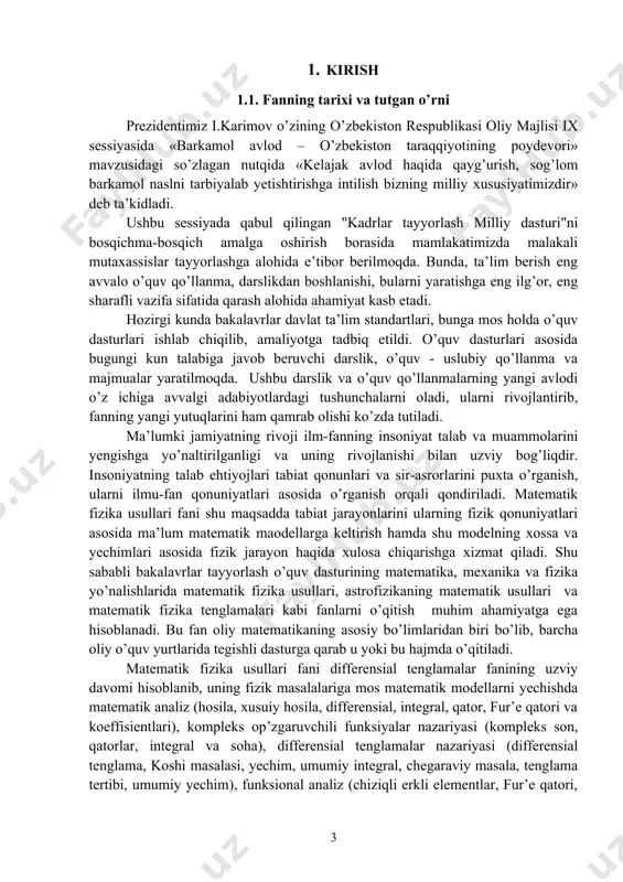 tabiat qonunlari va sir-asrorlarini puxta o’rganish, ularni ilmu-fan qonuniyatlari asosida o’rganish orqali qondiriladi. matematik fizika usullari fani shu maqsadda tabiat jarayonlarini ularning fizik qonuniyatlari asosida ma’lum matematik maodellarga keltirish hamda shu modelning xossa va yechimlari asosida fizik jarayon haqida xulosa chiqarishga xizmat qiladi. shu sababli bakalavrlar tayyorlash o’quv dasturining matematika, mexanika va fizika yo’nalishlarida matematik fizika usullari, astrofizikaning matematik usullari va matematik fizika tenglamalari kabi fanlarni o’qitish muhim ahamiyatga ega hisoblanadi. bu fan oliy matematikaning asosiy bo’limlaridan biri bo’lib, barcha oliy o’quv yurtlarida tegishli dasturga qarab u yoki bu hajmda o’qitiladi. matematik fizika usullari fani differensial tenglamalar fanining uzviy davomi hisoblanib, uning fizik masalalariga mos matematik modellarni yechishda matematik analiz (hosila, xusuiy hosila, differensial, integral, qator, fur’e qatori va koeffisientlari), kompleks op’zgaruvchili funksiyalar nazariyasi (kompleks son, qatorlar, integral va soha), differensial tenglamalar nazariyasi (differensial tenglama, koshi masalasi, yechim, umumiy integral, chegaraviy masala, tenglama tertibi, umumiy yechim), funksional analiz (chiziqli erkli …