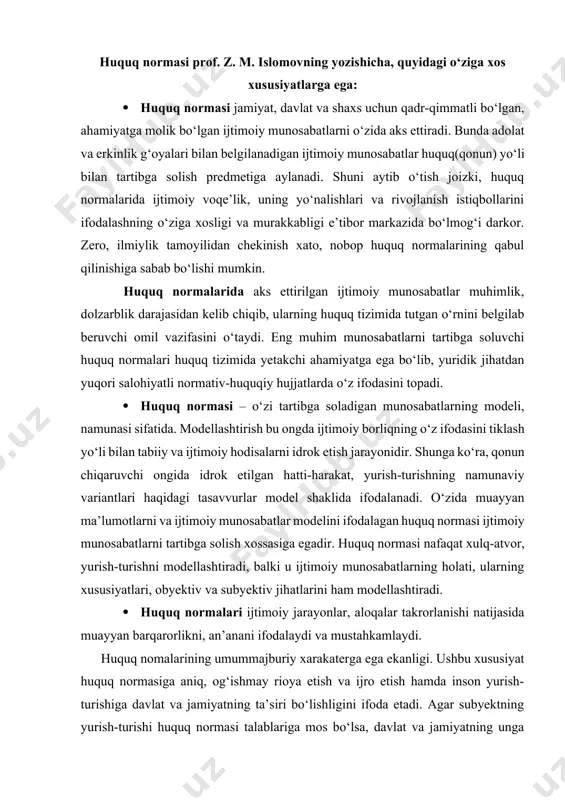 arning holati, ularning xususiyatlari, obyektiv va subyektiv jihatlarini ham modellashtiradi. · huquq normalari ijtimoiy jarayonlar, aloqalar takrorlanishi natijasida muayyan barqarorlikni, an’anani ifodalaydi va mustahkamlaydi. huquq nomalarining umummajburiy xarakaterga ega ekanligi. ushbu xususiyat huquq normasiga aniq, og‘ishmay rioya etish va ijro etish hamda inson yurish-turishiga davlat va jamiyatning ta’siri bo‘lishligini ifoda etadi. agar subyektning yurish-turishi huquq normasi talablariga mos bo‘lsa, davlat va jamiyatning unga ta’siri ijobiy bo‘ladi, aksincha bo‘lib mos kelmaganda esa, ya’ni norma talablari buzilsa, oqibatda salbiy ta’sir amalga oshiriladi. yuridik adabiyotlarda huquq normalarining shuningdek, quyidagi o‘ziga xos xususiyatlari ham sanab o‘tiladi: · huquq normasi bu pozitiv huquqdagi munosabatlarni tartibga souvchi xulq-atvor, yurish-turish qoidasidir; huquq normasining formal belgilanganligi, uning rasmiylashgan xususiyat kasb etishi. ya’ni xulq-atvor qoidalari muayyan manbada mustahkamlangan norma ko‘rinishida bo‘ladi. huquq normasining mazmuni faqatgina rasmiy mustahkamlangan ko‘rinishda talqin etiladi va mavjud bo‘ladi; huquq normasining aniqligi. huquq normalarida xulq-atvor qoidalari eng muhim chizgilarda ifodalanadi. ya’ni ular aniq, ravon va …