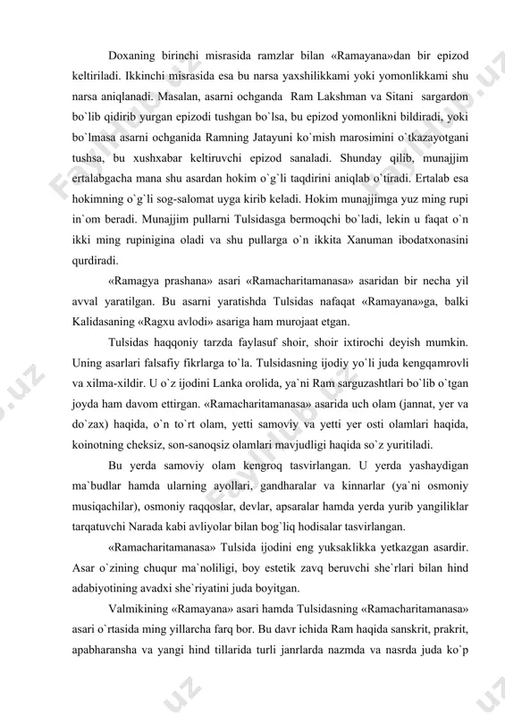 ishini aytibdi. bunday topshiriqdan qattiq xayajonlangan ganga ram ismli munajjim yo`lda tulsidasni uchratib qolibdi va ko`nglidagi bor gapni unga aytib beribdi. tulsidas unga yordam qo`lini cho`zib olti soat ichida uch yuz qirq uchta doxa (ikki misralik she`r) yozib beribdi. mana shu asarning nomi «ramagya prashana» («ram fikrini bil») deb nomlangan ekan. bu asarga «ramayana»ning qisqartirilgan nusxasi deb baho beriladi. asar yetti qismdan iborat, har bir qismi yetti bobdan va har bir bob yetti doxadan iborat. shu bois ham asarni ko`pincha «doxavali ramayana» («yetti misrali ramayana») deb ham nomlashadi. doxaning birinchi misrasida ramzlar bilan «ramayana»​dan bir epizod keltiriladi. ikkinchi misrasi​da esa bu narsa yaxshilikkami yoki yomonlikkami shu narsa aniqlanadi. masalan, asarni ochganda ram lakshman va sitani sargardon bo`lib qidirib yurgan epizodi tushgan bo`lsa, bu epizod yomonlikni bildiradi, yoki bo`lmasa asarni ochganida ramning jatayuni ko`mish marosimini o`tkazayotgani tushsa, bu xushxabar keltiruvchi epizod sanaladi. shunday qilib, munajjim ertalabgacha mana shu asardan hokim o`g`li …