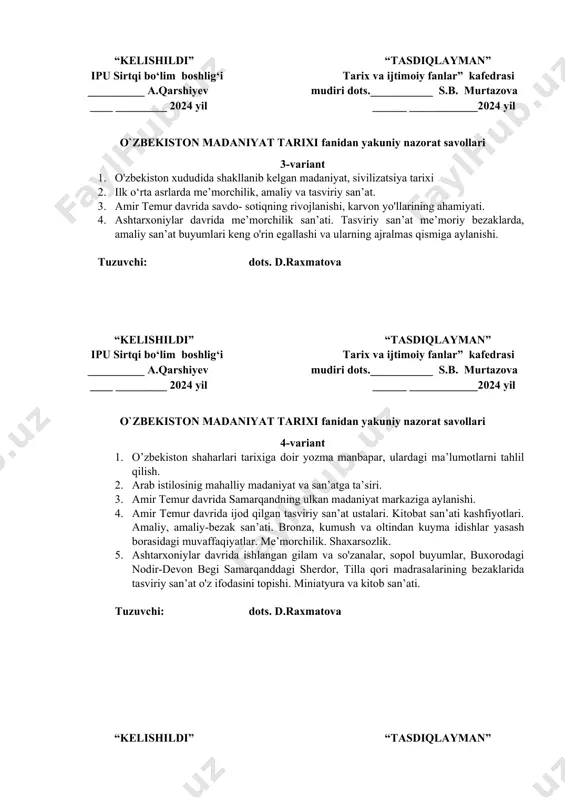 - sotiqning rivojlanishi, karvon yo'llarining ahamiyati. 4. ashtarxoniylar davrida me’morchilik san’ati. tasviriy san’at me’moriy bezaklarda, amaliy san’at buyumlari keng o'rin egallashi va ularning ajralmas qismiga aylanishi. tuzuvchi: dots. d.raxmatova “kelishildi” “tasdiqlayman” ipu sirtqi bo‘lim boshlig‘i tarix va ijtimoiy fanlar” kafedrasi __________ a.qarshiyev mudiri dots.___________ s.b. мurtazova ____ _________ 2024 yil ______ ____________2024 yil o`zbekiston madaniyat tarixi fanidan yakuniy nazorat savollari 4-variant 1. o’zbekiston shaharlari tarixiga doir yozma manbapar, ulardagi ma’lumotlarni tahlil qilish. 2. arab istilosinig mahalliy madaniyat va san’atga ta’siri. 3. amir temur davrida samarqandning ulkan madaniyat markaziga aylanishi. 4. amir temur davrida ijod qilgan tasviriy san’at ustalari. kitobat san’ati kashfiyotlari. amaliy, amaliy-bezak san’ati. bronza, kumush va oltindan kuyma idishlar yasash borasidagi muvaffaqiyatlar. me’morchilik. shaxarsozlik. 5. ashtarxoniylar davrida ishlangan gilam va so'zanalar, sopol buyumlar, buxorodagi nodir-devon begi samarqanddagi sherdor, tilla qori madrasalarining bezaklarida tasviriy san’at o'z ifodasini topishi. miniatyura va kitob san’ati. tuzuvchi: dots. d.raxmatova “kelishildi” “tasdiqlayman” ipu sirtqi bo‘lim …