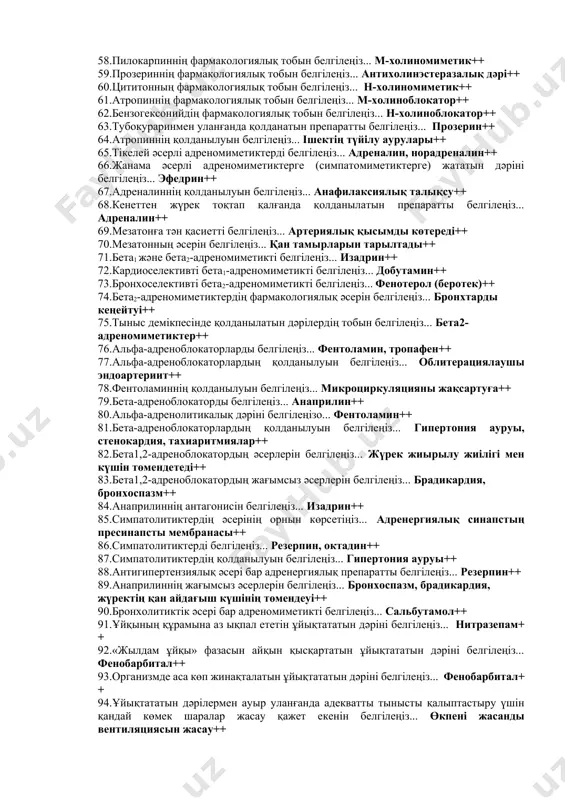 асқазанның жара ауруларында++ 39.ішек атониясында қолданылатын холиномиметикті белгілеңіз... прозерин++ 40.глаукомада қолданылатын м- холиномиметикті белгілеңіз... пилокарпин++ 41.пилокарпиннің антагонистін белгілеңіз... атропин++ 42.н-холиномиметиктерді белгілеңіз... цититон, лобелин++ 43.н-холиномиметиктердің қолданылуын белгілеңіз: тыныс орталығының тежелуі++ 44.м- және н-холиномиметикті белгілеңіз... прозерин++ 45.антихолинэстеразалық дәрілерді белгілеңіз... физостигмин, прозерин++ 46.қайтымсыз әсерлі антихолинэстеразалық дәрілер тобына жататын препаратты белгілеңіз... армин++ 47.аккомадацияның салдануын туғызатын және көзішілік қысымды жоғарылататын холинергиялық дәріні белгілеңіз... платифиллин++ 48.асқазан-ішек жолдарындағы м1 –холинорецепторды таңдамалы түрде тежейтін дәріні белгілеңіз... пирензепин++ 49.атропинді көзге тамызғанда байқалатын өзгерісті белгілеңіз... көздің ішкі қысымы көтерілуі++ 50.н-холинолитикті белгілеңіз... бензогексоний, дитилин++ 51.ганглиолитикті белгілеңіз... гигроний++ 52.ганглиоблокаторлардың қолданылуын белгілеңіз... басқарылатын гипотонияға++ 53.ганглиоблокаторлардың жағымсыз әсерін белгілеңіз... ортостатикалық гипотензия++ 54.қандай холинолитик қаңқа бұлшық етінің тонусын төмендетеді... дитилин++ 55.қандай препарат қаңқа бұлшық етінің н-холинорецепторларын тежейді... пипекуроний++ 56.кураре тәрізді дәрілердің әсер ету орнын көрсетіңіз... қаңқа бұлшықеттерінің холинорецепторлары++ 57.дитилинмен уланғанда көрсетілетін көмек шараларын белгілеңіз... жаңа цитратты қан құю, жасанды дем алдыру++ 58.пилокарпиннің фармакологиялық тобын белгілеңіз... м-холиномиметик++ 59.прозериннің фармакологиялық тобын белгілеңіз... антихолинэстеразалық дәрі++ 60.цититонның фармакологиялық тобын …