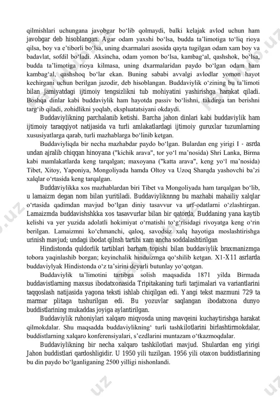 birovning mulkini olmaslik; 3. his-tuyg‘ularga ortikcha berilmaslik, begona ayollarga ko‘zolaytirmaslik; 4. yolg‘on gapirmaslik, rostgo‘y bo‘lishlik; 5. ichxilik ichmaslik. buddaviylikda hamma narsa bilib bo‘lmaydigan ruh - nirvanaga asoslanadi, dunyo real mavjud emas, u faqat kishilarning xayolida, bilib bo‘lmaydigan ruhning namoyon bo‘lishida, deb noto‘g‘ri ta’lim bergan. bu bilan u subyektiv idealizm botqog‘iga botgan. buddaviylikdagi ruh - nirvaning ta’limoti "mukaddas haqikat" deb atalgan. unga ko‘ra, ijtimoiy hayot va shaxsiy turmush azob-uqubatlarining sababi - kishilarning istaklari va nafslarida. azob-ukubatdan kutulish uchun kishilar o‘zlarining istak va nafslarini tiyishlari, budda kashf etgan aqidalarga amal qilishlari zarur. buddaviylik azob-uqubat tushunchasini mutlaklashtirgan, borliqning barcha shakllarini, uning mazmunini, har qanday turmush tarzini azob-uqubat deb noto‘g‘ri hisoblagan. shuning uchun buddaviylik nirvanani borlikning intihosi, deb asossiz tushungan. buddaviylik ta’limoticha, jonli mavjudotlarning o‘lishi uni tashkil etgan dxarma (element, zarracha) larning ajralib ketish jarayonidir. bularning yangidan birikishi ilgari qilingan "savob va gunoh" lar bilan bog‘liq deyiladi. dxarma nirvana darajasiga yetgandagana kayta tug‘ilishlarga barham …