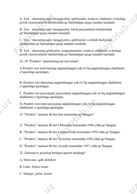 i-strukturaviylik tamoyillari. 26. xristian fon volf nechinchi yilda, qaysi asarida psixometrikani asoslab beradi? a. 1921-yil “psixodagnostika” asarida b. 1732-yilda “pedagogik-psixologik diagnostika” asarida c. 1732-yilda “emperik psixologiya” asarida d. 1921-yilda “emperik psixologiya” asarida 27.eksperimental psixologiyaning vazifalari nechta? a. 4 ta b. 3 ta c. 2 ta d. 6 ta 28.eksperimental tekshiruv bosqichlari nechta? a. 4 ta b. 3 ta c. 2 ta d. 6 ta 29. germaniyada tashkil qilingan psixologiyaga oid birinchi ilmiy jurnallar nomi to’g’ri berilgan qatorni aniqlang? a. 1883 yilda nashr qilingan “falsafiy maktab” jurnali b. 1890 yilda nashr qilingan “sezgi a’zolari psixologiyasi va fiziologiyasi” jurnali c. 1903 yilda nashr qilingan “psixologiya maktabi” jurnali d. barcha javoblar to’g’ri 30. rossiyada tashkil qilingan psixologiyaga oid birinchi ilmiy jurnallar nomi to’g’ri berilgan qatorni aniqlang? a. 1903yilda nashr qilingan “umumiy psixologiya arxivi” jurnali, 1883 yilda nashr qilingan “nevrologik axborotnoma” jurnali b. 1883 yilda nashr qilingan “psixiatriya, nevrologiya va sud” jurnali, 1985 yilda …