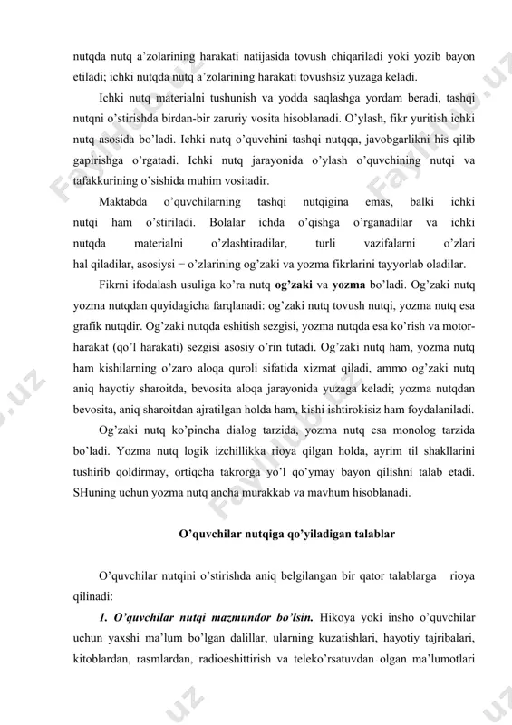 eko’rsatuvdan olgan ma’lumotlari asosida tuzilsagina mazmunli bo’ladi. bolalar bilmagan narsa, ko’rmagan voqea-hodisalar haqida yetarli tayyorgarliksiz so’zlashga yo’l qo’yilsa, nutq mazmunsiz chiqadi. nutq o’stirish metodikasi hikoya, insho uchun materialni puxta tayyorlashni, ya’ni material yig’ish, uni muhokama qilish, to’ldirish, asosiy mazmunni ajratish, zaruriy izchillikda joylashtirishni talab qiladi. albatta, bunda o’quvchilarning yosh xususiyatlari va qiziqishlari ham hisobga olinadi. 2. nutqda mantiqiylik bo’lsin. o’quvchilar nutqi mantiqan to’g’ri bo’lishi, fikr izchil, asosli bayon etilishi, asosiy o’rinlar tushirib qoldirilmasligi va o’rinsiz takrorga, mavzuga taalluqli bo’lmagan ortiqchalikka yo’l qo’yilmasligi talab etiladi. nutqning mantiqiyligi narsa, voqea-hodisalarni yaxshi bilish bilan belgilanadi, mantiqiy xato esa material mazmunini aniq bilmaslik, mavzuni o’ylamasdan noqulay tanlash natijasida kelib chiqadi. bu ikki talab nutqning mazmuni va qurilishiga taalluqlidir. nutqni til jihatidan shakllantirishga oid talablar ham mavjud. 3. nutq aniq bo’lsin. o’quvchi dalillar, kuzatishlar, taassurotlarini haqiqatga mos ravishda oddiy bayon etibgina qolmay, shu maqsadning eng yaxshi til vositalaridan (so’z, so’z birikmasi, gaplardan) foydalangan holda, maxsus …