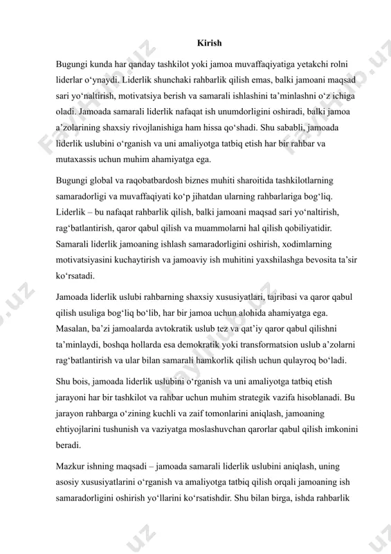 jamoada samarali liderlik uslubini aniqlash, uning asosiy xususiyatlarini o‘rganish va amaliyotga tatbiq qilish orqali jamoaning ish samaradorligini oshirish yo‘llarini ko‘rsatishdir. shu bilan birga, ishda rahbarlik uslublarining nazariy asoslari, ularni tanlash mezonlari va amaliy tajribalarda qo‘llanishi ko‘rib chiqiladi. bugungi kunda har qanday tashkilot yoki jamoaning muvaffaqiyati ko‘pincha uning rahbari va liderlik uslubiga bog‘liq. liderlik nafaqat qaror qabul qilish yoki jamoani boshqarish demakdir, balki jamoaning motivatsiyasini oshirish, ularni maqsad sari yo‘naltirish, o‘zaro munosabatlarni mustahkamlash va o‘zgaruvchan sharoitlarga moslashish qobiliyatini ham o‘z ichiga oladi. jamoa a’zolarining samarali ishlashi, innovatsion g‘oyalarni ilgari surishi va tashkilotning strategik maqsadlariga erishishi, ko‘p hollarda rahbarning shaxsiy xususiyatlari va rahbarlik uslubiga bog‘liq bo‘ladi. liderlik nazariyotida turli uslublar mavjud: avtokratik, demokratik, liberal, transformatsion va transaktsion. har bir uslub o‘zining afzalliklari va kamchiliklariga ega va vaziyatga, jamoaning xususiyatlariga, vazifaning murakkabligiga qarab samarali bo‘lishi mumkin. masalan, yangi tashkilotlarda demokratik yoki transformatsion uslub jamoani ilhomlantirish va ular orasida hamkorlikni rivojlantirish uchun qulay bo‘lsa, …