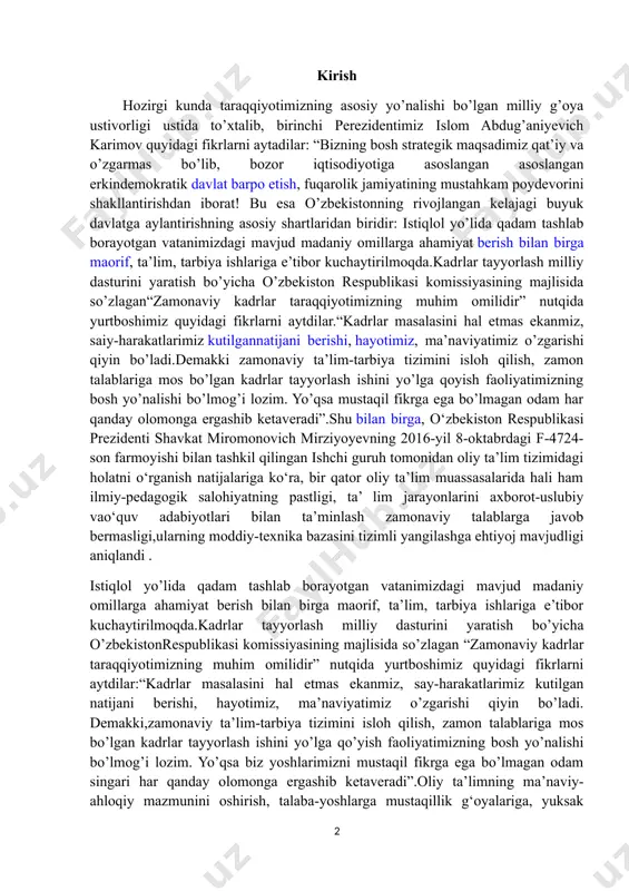 arini axborot-uslubiy vao‘quv adabiyotlari bilan ta’minlash zamonaviy talablarga javob bermasligi,ularning moddiy-texnika bazasini tizimli yangilashga ehtiyoj mavjudligi aniqlandi . istiqlol yo’lida qadam tashlab borayotgan vatanimizdagi mavjud madaniy omillarga ahamiyat berish bilan birga maorif, ta’lim, tarbiya ishlariga e’tibor kuchaytirilmoqda.kadrlar tayyorlash milliy dasturini yaratish bo’yicha o’zbekistonrespublikasi komissiyasining majlisida so’zlagan “zamonaviy kadrlar taraqqiyotimizning muhim omilidir” nutqida yurtboshimiz quyidagi fikrlarni aytdilar:“kadrlar masalasini hal etmas ekanmiz, say-harakatlarimiz kutilgan natijani berishi, hayotimiz, ma’naviyatimiz o’zgarishi qiyin bo’ladi. demakki,zamonaviy ta’lim-tarbiya tizimini isloh qilish, zamon talablariga mos bo’lgan kadrlar tayyorlash ishini yo’lga qo’yish faoliyatimizning bosh yo’nalishi bo’lmog’i lozim. yo’qsa biz yoshlarimizni mustaqil fikrga ega bo’lmagan odam singari har qanday olomonga ergashib ketaveradi”.oliy ta’limning ma’naviy-ahloqiy mazmunini oshirish, talaba-yoshlarga mustaqillik g‘oyalariga, yuksak ma’naviyat va insoniylikning milliy an’analariga sodiqlik ruhini chuqur singdirish, ularda yot g‘oya va mafkuralarga nisbatan immunitet va tanqidiy tafakkurni mustahkamlash bo‘yicha keng ko‘lamli ma’rifiy va tarbiyaviy ishlarni olib borish; oliy ta’lim muassasalari moddiy-texnika bazasini o‘quv va ilmiylaboratoriya bino va korpuslari, …