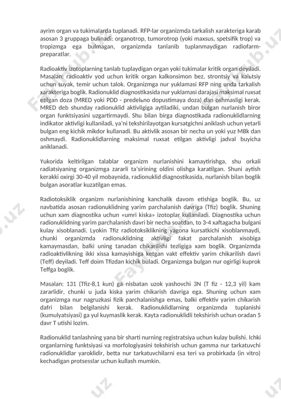 arm preparatlar va ularning metabolizm produktlari zararsiz bulishi lozim. rfp lar diagnostikada maksadlarida organizmga juda kichik mikdorda yuboriladi. bu mikdorlar organizmda allergik yoki boshka uzgarishlar chakirishga kobil emas. rfp-ning radiotoksikligi deyilganda asosan organizmga nurning taʼsir darajasi tushuniladi. meditsina radiologiyasida, klinik praktikada kullaniladigan rfp-larning radiotoksiklik darajasini belgilaydigan anik bir kriteriy yuk. bu kriteriylar umumiy doza, lokal nurlanishlarda maxalliy doza, murtak xujayralarga taʼsir kilishi mumkinligini, mutagen va kantserogen taʼsirini xisobga olgan xolda, nisbatan belgilanadi. xar kanday radionuklid konga tushgach birinchi navbatda organizmga bir miyorda tarkaladi, keyin ayrim organ va tukimalarda tuplanadi. rfp-lar organizmda tarkalish xarakteriga karab asosan 3 gruppaga bulinadi: organotrop, tumorotrop (yoki maxsus, spetsifik trop) va tropizmga ega bulmagan, organizmda tanlanib tuplanmaydigan radiofarm-preparatlar. radioaktiv izotoplarning tanlab tuplaydigan organ yoki tukimalar kritik organ deyiladi. masalan: radioaktiv yod uchun kritik organ kalkonsimon bez, strontsiy va kalьtsiy uchun suyak, temir uchun talok. organizmga nur yuklamasi rfp ning unda tarkalish xarakteriga boglik. radionuklid diagnostikasida nur …