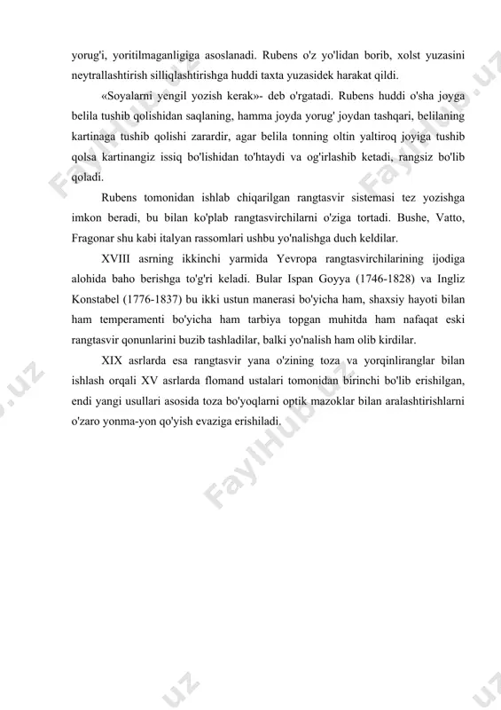 a to'g'ri keladi. bular ispan goyya (1746-1828) va ingliz konstabel (1776-1837) bu ikki ustun manerasi bo'yicha ham, shaxsiy hayoti bilan ham temperamenti bo'yicha ham tarbiya topgan muhitda ham nafaqat eski rangtasvir qonunlarini buzib tashladilar, balki yo'nalish ham olib kirdilar. xix asrlarda esa rangtasvir yana o'zining toza va yorqinliranglar bilan ishlash orqali xv asrlarda flomand ustalari tomonidan birinchi bo'lib erishilgan, endi yangi usullari asosida toza bo'yoqlarni optik mazoklar bilan aralashtirishlarni o'zaro yonma-yon qo'yish evaziga erishiladi. a d a b i yo t l a r. 1. i.a.karimov. o'zbekiston buyuk kelajak sari. t. 1998 yil 2. i.a.karimov. barkamol avlod orzusi. t. 1999 yil. 3..azimova. b. natyurmort tuzish metodikasi.t. 1984 yil. 4. apuxtin o. tasviriy san'at asoslari. t. 1978 yil. 5.amanullayev. a. xomaki tasvirlar. nam. 1992 yil. 6.bulatov s. s. ashirova m.o. amaliy san'at qisqacha lug'ati. t., qobuslar bosh taxririyati, 1992 yil. 7.beda. v. rangtasvir. m. 1968 yil. 8. borsh k. qalamtasvir. m. …