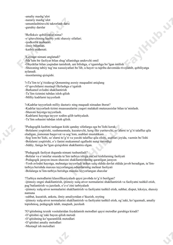 n ma’lumotga ega bo’ladi; ?tarbiyaviy faoliyat to’g’ri ta’riflangan variantni aniqlang. -darsdan tashqari ishlarni, ishlab chiqarish ta’limi mashg’ulotlaridagi tarbiyaviy yondashuvlari, talabalar bilan faol ishlashni, guruhiy ishlarni shakllantirishni o’z ichiga oladi; -pedagogik jarayonda o’z hissiyotlarini boshqarish; -xohish va istaklarni boshqarish; -o’zliklarini anglash; ?didaktik vazifaga ko’ra dars tipini aniqlang. -amaliy mashg’ulot -nazariy mashg’ulot -umumlashtiruvchi takrorlash darsi -guruhiy darslar ?refleksiv qobiliyatlar nima? -o’qituvchining kasbiy yoki shaxsiy sifatlari. -ijodkorlik mahorati. -ilmiy bilimlari. -kasbiy mahorati. ?layoqat nimani anglatadi? -ma’lum bir faoliyat bilan shug’ullanishga undovchi omil -obyektlar bilan yaqindan tanishish, uni bilishga, o’rganishga bo’lgan intilish -shaxsning tabiiy tug’ma xususiyatlari bo’lib, u hayot va tajriba davomida rivojlanib, qobiliyatga aylanadi. -insonlarning qiziqishi. ?«ta’lim to’g’risida»gi qonunning asosiy maqsadini aniqlang -o’quvchilarni mustaqil fikrlashga o’rgatish -barkamol avlodni shakllantirish -ta’lim tizimini tubdan isloh qilish -milliy kadrlarni tayyorlash ?«kadrlar tayyorlash milliy dasturi» ning maqsadi nimadan iborat? -kadrlar tayyorlash tizimi muassasalarini yuqori malakali mutaxassislar bilan ta’minlash. -shaxsni hayotga tayyorlash. -kadrlarni hayotga tayyor xodim qilib tarbiyalash. …