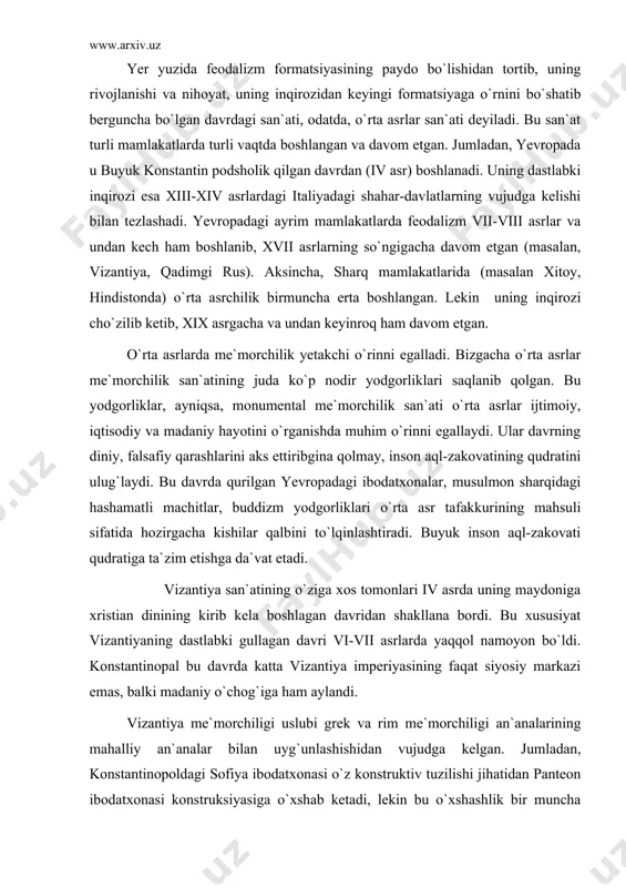 iya imperiyasining faqat siyosiy markazi emas, balki madaniy o`chog`iga ham aylandi. vizantiya me`morchiligi uslubi grek va rim me`morchiligi an`analarining mahalliy an`analar bilan uyg`unlashishidan vujudga kelgan. jumladan, konstantinopoldagi sofiya ibodatxonasi o`z konstruktiv tuzilishi jihatidan panteon ibodatxonasi konstruksiyasiga o`xshab ketadi, lekin bu o`xshashlik bir muncha yashiringan holda talqin etilishi bilan xarakterlanadi. vizantiya rangtasvirining nodir namunasi xii asr birinchi yarmida konstantinopollik usta tomonidan ishlangan «vladimir bibi maryami» ikonasi hisoblanadi. vizantiya san`ati madaniyati, jahon xalqlari san`ati va madaniyatining rivojlanishiga katta ta`sir o`tkazadi. bu madaniyat janubiy slavyanlarga o`z ta`sirini ko`rsatadi. qadimgi rus san`ati va madaniyati taraqqiyotida muhim rol o`ynaydi. vizantiya me`morligi amaliy san`at namunalari ko`pgina xalq san`atkorlari uchun namuna maktabi vazifasini o`tadi. vi-vii asrlarda slavyan qabilalarining bolqon yarim oroli tomon ommaviy ko`chishi vizantiya imperiyasida feodal munosabatlarning tezlanishiga, quldorlik formatsiyasining tugashiga olib keldi. shu bilan birga slavyan qabilalarining vizantiya bilan to`qnashi ularning ijtimoiy va siyosiy rivojlanishlarida, asta-sekin esa ilk feodal davlatlarning paydo bo`lishida muim ahamiyatga ega …