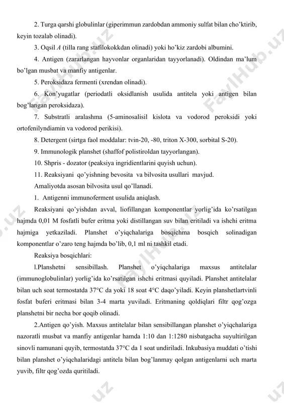 sh. reaksiyani qo’yishdan avval, liofillangan komponentlar yorlig’ida ko’rsatilgan hajmda 0,01 m fosfatli bufer eritma yoki distillangan suv bilan eritiladi va ishchi eritma hajmiga yetkaziladi. planshet o’yiqchalariga bosqichma bosqich solinadigan komponentlar o’zaro teng hajmda bo’lib, 0,1 ml ni tashkil etadi. reaksiya bosqichlari: l.planshetni sensibillash. planshet o’yiqchalariga maxsus antitelalar (immunoglobulinlar) yorlig’ida ko’rsatilgan ishchi eritmasi quyiladi. planshet antitelalar bilan uch soat termostatda 37°c da yoki 18 soat 4°c daqo’yiladi. keyin planshetlartvinli fosfat buferi eritmasi bilan 3-4 marta yuviladi. eritmaning qoldiqlari filtr qog’ozga planshetni bir necha bor qoqib olinadi. 2.antigen qo’yish. maxsus antitelalar bilan sensibillangan planshet o’yiqchalariga nazoratli musbat va manfiy antigenlar hamda 1:10 dan 1:1280 nisbatgacha suyultirilgan sinovli namunani quyib, termostatda 37°c da 1 soat undiriladi. inkubasiya muddati o’tishi bilan planshet o’yiqchalaridagi antitela bilan bog’lanmay qolgan antigenlarni uch marta yuvib, filtr qog’ozda quritiladi. 3.antigen + antitelo kompleksini aniolash uchun suyultirmalarga turga qarshi perosidazali kon’yugatni quyish. kon’yugat quyib chiqilgach planshetalar termostatga 37°c da 1 …