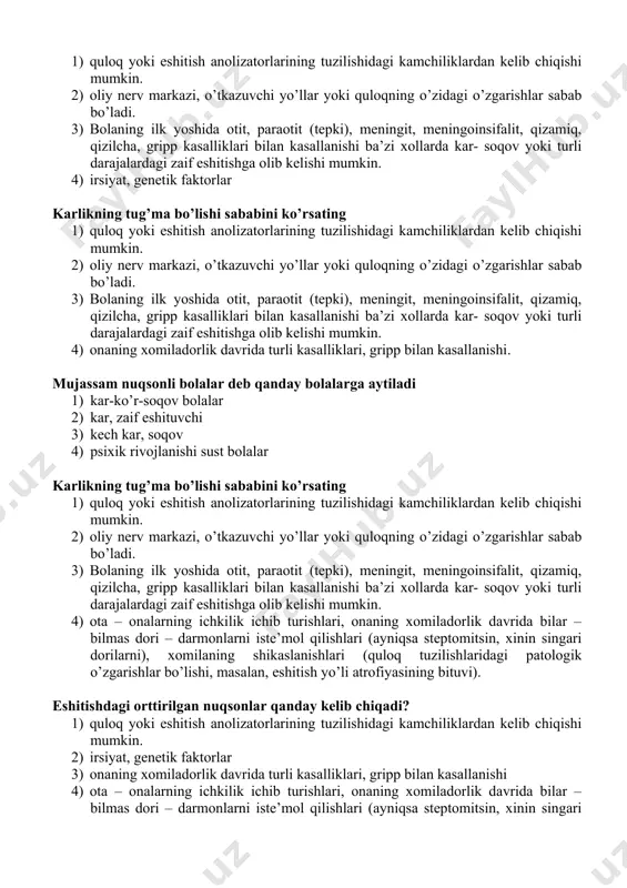 -100% 4) 25-30% karlikning tug’ma bo’lishi sababini ko’rsating 1) quloq yoki eshitish anolizatorlarining tuzilishidagi kamchiliklardan kelib chiqishi mumkin. 2) oliy nerv markazi, o’tkazuvchi yo’llar yoki quloqning o’zidagi o’zgarishlar sabab bo’ladi. 3) bolaning ilk yoshida otit, paraotit (tepki), meningit, meningoinsifalit, qizamiq, qizilcha, gripp kasalliklari bilan kasallanishi ba’zi xollarda kar- soqov yoki turli darajalardagi zaif eshitishga olib kelishi mumkin. 4) irsiyat, genetik faktorlar karlikning tug’ma bo’lishi sababini ko’rsating 1) quloq yoki eshitish anolizatorlarining tuzilishidagi kamchiliklardan kelib chiqishi mumkin. 2) oliy nerv markazi, o’tkazuvchi yo’llar yoki quloqning o’zidagi o’zgarishlar sabab bo’ladi. 3) bolaning ilk yoshida otit, paraotit (tepki), meningit, meningoinsifalit, qizamiq, qizilcha, gripp kasalliklari bilan kasallanishi ba’zi xollarda kar- soqov yoki turli darajalardagi zaif eshitishga olib kelishi mumkin. 4) onaning xomiladorlik davrida turli kasalliklari, gripp bilan kasallanishi. mujassam nuqsonli bolalar deb qanday bolalarga aytiladi 1) kar-ko’r-soqov bolalar 2) kar, zaif eshituvchi 3) kech kar, soqov 4) psixik rivojlanishi sust bolalar karlikning tug’ma bo’lishi …