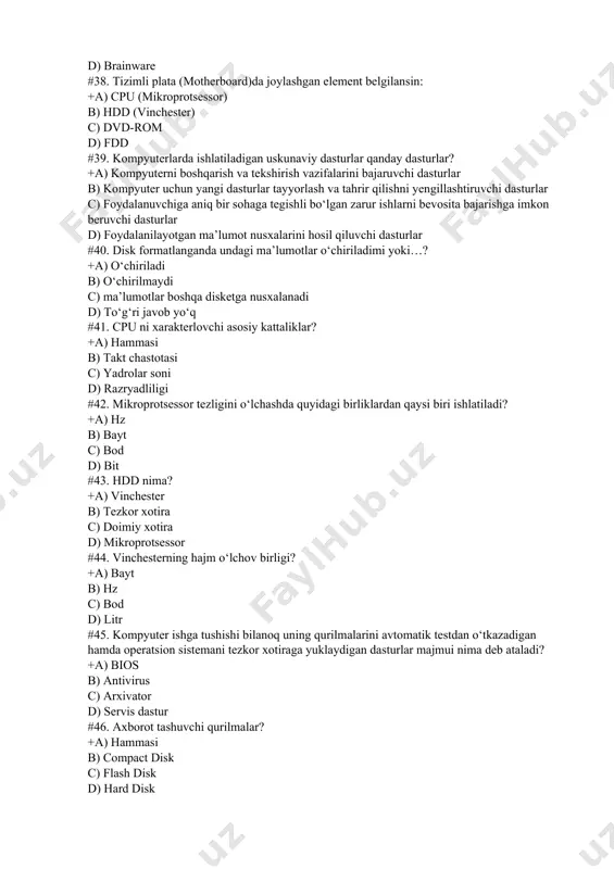 ni d) razryadliligi #42. mikroprotsessor tezligini o‘lchashda quyidagi birliklardan qaysi biri ishlatiladi? +a) hz b) bayt c) bod d) bit #43. hdd nima? +a) vinchester b) tezkor xotira c) doimiy xotira d) mikroprotsessor #44. vinchesterning hajm o‘lchov birligi? +a) bayt b) hz c) bod d) litr #45. kompyuter ishga tushishi bilanoq uning qurilmalarini avtomatik testdan o‘tkazadigan hamda operatsion sistemani tezkor xotiraga yuklaydigan dasturlar majmui nima deb ataladi? +a) bios b) antivirus c) arxivator d) servis dastur #46. axborot tashuvchi qurilmalar? +a) hammasi b) compact disk c) flash disk d) hard disk #47. kursordan o‘ngda turgan belgini qaysi klavish o‘chiradi? +a) delete b) backspace c) space d) insert #48. kursordan chapda turgan belgini qaysi klavish o‘chiradi? +a) backspace b) delete c) space d) insert #49. qaysi klavish kursorni satr boshiga ko‘chiradi? +a) home b) end c) pgup d) pgdn #50. qaysi klavish kursorni satr oxiriga ko‘chiradi? +a) end b) home c) …