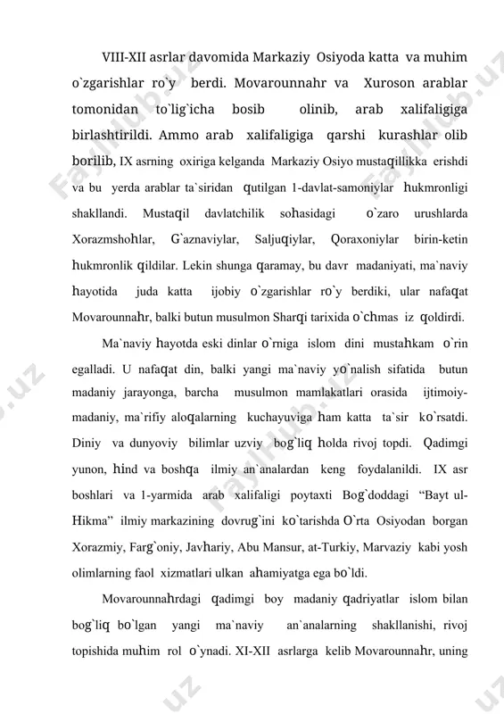 shhur bo`ldi. bu erda qadimiy an`analar bilan arab, fors, qisman hind hamda qadimgi yunon ilmiy-madaniy an`analari qorishuvi asosida islomiy, falsafiy va tabiiy fanlar-astronomiya, matematika, tibbiyot, kimyo, dorishunoslik jug`rofiya kabilar rivoj topdi. bu erda mashhur hadisshunoslik va islom fiqhshunoslik maktablari shakllanib, tarixshunoslikda ham muhim asarlar vujudga keldi. bu davr ma`naviyatining muhim tomonlaridan biri shundaki, olim, shoir, donishmandlarning ko`pchiligi qomusiy bilimlarga ega bo`lib, ilmlar bir-biridan ajralmasdan, uzviy bog`liq holda mavjudligi bilan xarakterli edi. bu davrda movarounnahr va xuroson butun musulmon dunyosiga o`zlarining asarlari bilan tanilgan allomalarni, din arboblarini, adiblarni yetishtirdi. bu buyuk siymolar ilm-fan, adabiyot, islom dini, axloq-odob, davlatchilik, siyosat sohalaridagi ilg`or fikr-g`oyalari uchun ajdodlar tomonidan zo`r hurmat bilan tilga olinib kelinadilar. “ma`mun akademiyasi” deb nomlangan xorazimdagi ilmiy markaz ham shu davrda faoliyati ko`rsatdi. forobiy, ibn sino, beruniy, az-zamaxshariy, ismoil jurjoniy, al – xorazmiy singari qomusiy olimlar o`zlarining bebaho asarlri bilan davr taraqqiyotiga katta ta`sir ko`rsatdilar. muhammad al-xorazmiy- 783-yilda xorazmda tug`iladi. dastlabki …