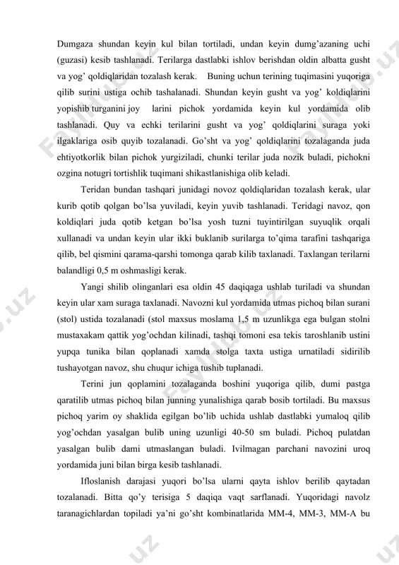 lan qoplanadi xamda stolga taxta ustiga urnatiladi sidirilib tushayotgan navoz, shu chuqur ichiga tushib tuplanadi. terini jun qoplamini tozalaganda boshini yuqoriga qilib, dumi pastga qaratilib utmas pichoq bilan junning yunalishiga qarab bosib tortiladi. bu maxsus pichoq yarim oy shaklida egilgan bo’lib uchida ushlab dastlabki yumaloq qilib yog’ochdan yasalgan bulib uning uzunligi 40-50 sm buladi. pichoq pulatdan yasalgan bulib dami utmaslangan buladi. ivilmagan parchani navozini uroq yordamida juni bilan birga kesib tashlanadi. ifloslanish darajasi yuqori bo’lsa ularni qayta ishlov berilib qaytadan tozalanadi. bitta qo’y terisiga 5 daqiqa vaqt sarflanadi. yuqoridagi navolz taranagichlardan topiladi ya’ni go’sht kombinatlarida mm-4, mm-3, mm-a bu mashinalar katta k/x xayvonlari uchundir. qo’y, terilarini esa mm-2247 mashinasi kullaniladi. terini yaxshilab tekislab bosh tarafini yuqoriga dum tarafini mashina tarafiga qilib kuyiladi va shu usul bilan tozalanadi. terini toradanayotgan vaqtida rezinka shlangidan uzuluksiz 15-16 xarorat, suv pichoq uqlari ustiga okizib turish kerak. terini et qollamini toralash (mezdreniye). terini shilinib olingandan …