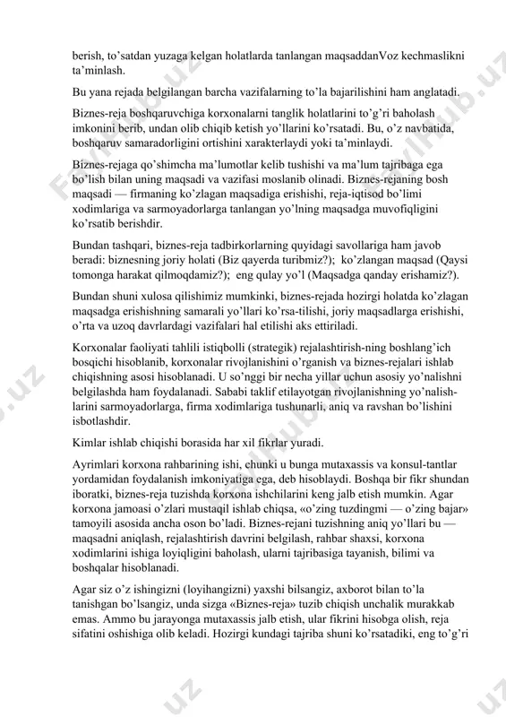 ishlab chiqishga yordam beradi; tadbirkorlik faoliyati yuzasidan banklar, investorlar va qarz beruvchilarga tegishli ma’lumotlar olishga imkon beradi. bundan tashqari, biznes-reja tuzib chiqishning ikki asosiy sababi ham mavjud: tashqaridagi sarmoyadorlarni, biznesni maqsadga muvofiqligi haqida yoki ssuda berishga ishonch hosil qildirish; ko’zlangan maqsadni saqlab qolishga yordam berish, to’satdan yuzaga kelgan holatlarda tanlangan maqsaddanvoz kechmaslikni ta’minlash. bu yana rejada belgilangan barcha vazifalarning to’la bajarilishini ham anglatadi. biznes-reja boshqaruvchiga korxonalarni tanglik holatlarini to’g’ri baholash imkonini berib, undan olib chiqib ketish yo’llarini ko’rsatadi. bu, o’z navbatida, boshqaruv samaradorligini ortishini xarakterlaydi yoki ta’minlaydi. biznes-rejaga qo’shimcha ma’lumotlar kelib tushishi va ma’lum tajribaga ega bo’lish bilan uning maqsadi va vazifasi moslanib olinadi. biznes-rejaning bosh maqsadi — firmaning ko’zlagan maqsadiga erishishi, reja-iqtisod bo’limi xodimlariga va sarmoyadorlarga tanlangan yo’lning maqsadga muvofiqligini ko’rsatib berishdir. bundan tashqari, biznes-reja tadbirkorlarning quyidagi savollariga ham javob beradi: biznesning joriy holati (biz qayerda turibmiz?); ko’zlangan maqsad (qaysi tomonga harakat qilmoqdamiz?); eng qulay yo’l (maqsadga qanday erishamiz?). …