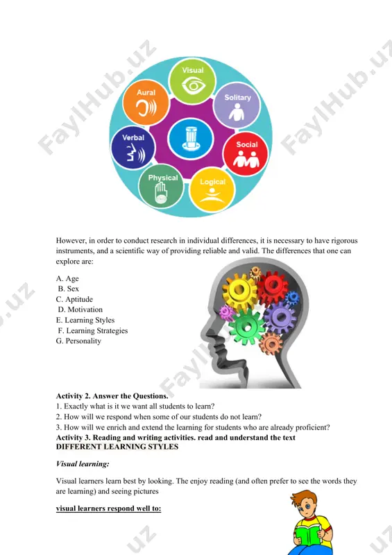 fer to see the words they are learning) and seeing pictures visual learners respond well to: · flashcards · colorful pictures · videos · story books with pictures auditory learners: auditory learners learn best by listening. they work well with spoken instructions and learn quickly by listening to stories and songs. they will not need to see written words to learn. visual learners respond well to: · songs · listening stories · poems and riddles · verbal instruction and explanations · listening activities · participating in oral activities tactile learners: tactile learners learn physically by touching and manipulating objects. tactile learners respond well to: · drawing · songs with gestures · playing board games · making models · crafting activities · feeling in the bag activities kinesthetic learners: kinesthetic learners learn physically moving around. kinesthetic learners respond well to: · playing games in which they need to use their whole …