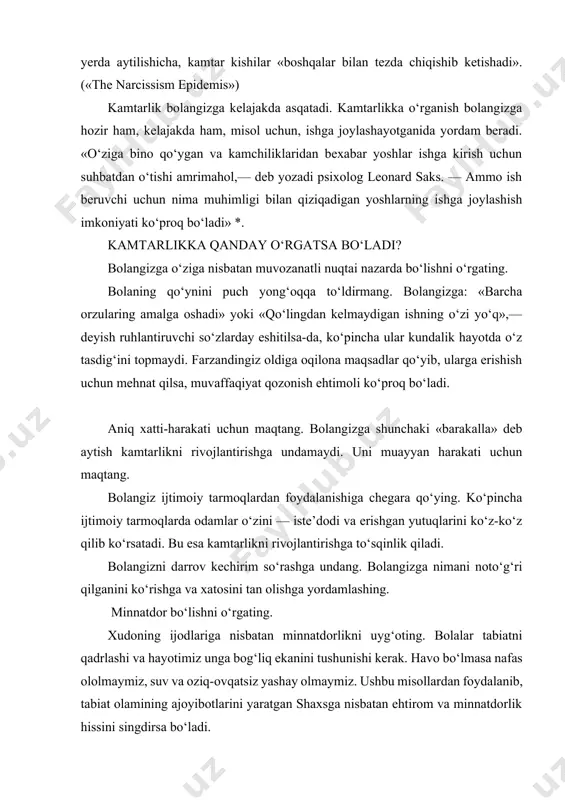 shay olmaymiz. ushbu misollardan foydalanib, tabiat olamining ajoyibotlarini yaratgan shaxsga nisbatan ehtirom va minnatdorlik hissini singdirsa bo‘ladi. odamlarni qadrlashni o‘rgating. bolangizga boshqalar undan u yoki bu jihatdan ustun ekanini aytib turing. uni odamlarning qobiliyati-yu mahoratiga hasad qilishning o‘rniga, ularni qadrlashga va ulardan o‘rganishga undang. minnatdorchilik bildirishni o‘rgating. bolalaringizga shunchaki «rahmat» aytishni emas, balki chin dildan minnatdor bo‘lishni o‘rgating. minnatdorlik ruhi kamtarlikning poydevoridir. insonning hayotidagi ikki komponentlar "kamtarlik" shakllanishini bering. birinchi narsa - allohga bir bog'liqligi. bu nima namoyon bo'ladi? yozuvlarda lord "jinni" boy odam chaqirganlarida namunasidir. legend marta don va boshqa mahsulotlarni katta ta'minoti edi boy odam edi, deb uni bor. u faqat yanada yaxshilash uchun, yanada mustahkamlanib, o'z iqtisodiyotini barqaror va mollarini bahramand xoxladi. u o'z boyligini qullikka o'z jonini zanjirlangan lekin robbim, "jinni" deb atashgan. bugun u o'z jonini yo'gan bo'lar edi, robbim, bu to'planishi bilan o'zi agar narsani qilish aytdim? bad taqdiri robbing uchun lazzatlanish yo'lida yaxshilik …