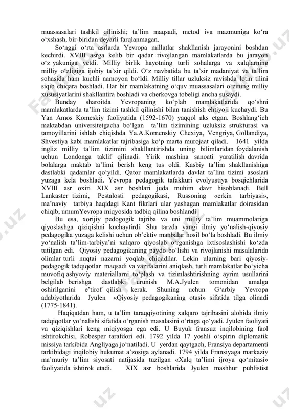 iyatlarini tasvirlar ekan, yunon yoshlarini tarbiyalashning o‘ziga xos xususiyatlarini shakllantirishda ulardan o‘rnak olishni maslaxat beradi. ammo bular qisqa va unchalik dalillanmagan kuzatishlar bo‘lib, etnografik yoki tarixiy xotiralarda izini qoldirgan xolos. shuning uchun bunday kuzatishlarni o‘sha davrga xos bo‘lgan ilmiy tasavvurlar doirasiga kiritish qiyin. o‘rta asrlarda g‘arbiy yevropadagi madaniy vaziyat ta’lim-tarbiya sohasining xalqaro qiyoslashga qiziqishini muvofiqlashtirmagan edi. ming yillar davomida ta’limda ham boshqa madaniy sohalar kabi cherkov yakkahokimligi mavjud bo‘lib, o‘qitishning asosiy tili hisoblangan. buning natijasida turli mamlakatlarda o‘quv muassasalari tashkil qilinishi; ta’lim maqsadi, metod iva mazmuniga ko‘ra o‘xshash, bir-biridan deyarli farqlanmagan. so‘nggi o‘rta asrlarda yevropa millatlar shakllanish jarayonini boshdan kechirdi. xviii asrga kelib bir qadar rivojlangan mamlakatlarda bu jarayon o‘z yakuniga yetdi. milliy birlik hayotning turli sohalarga va xalqlarning milliy o‘zligiga ijobiy ta’sir qildi. o‘z navbatida bu ta’sir madaniyat va ta’lim sohasida ham kuchli namoyon bo‘ldi. milliy tillar uzluksiz ravishda lotin tilini siqib chiqara boshladi. har bir mamlakatning o‘quv muassasalari …
