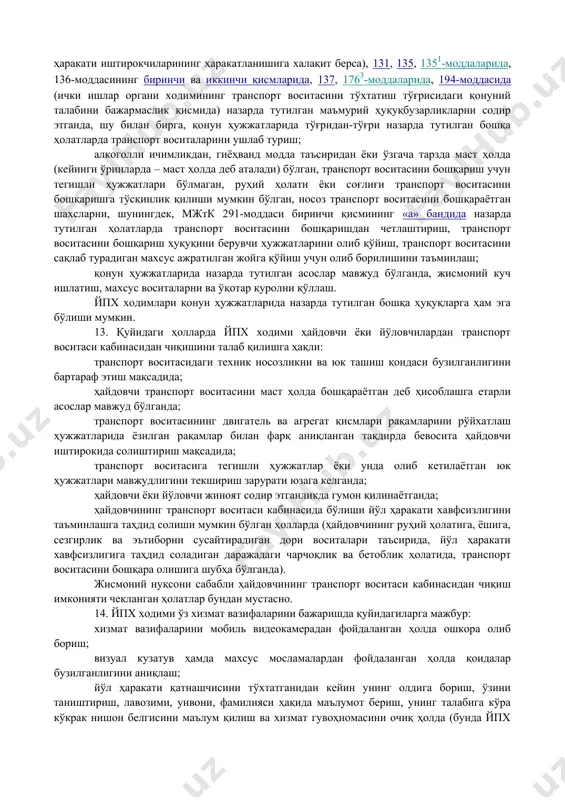 ан дислокациянинг кўчирмаси билан шу жойнинг ўзида танишиши мумкин. йпх ходимининг дислокацияси ушбу ходим хизмат олиб бораётган давлат йўл ҳаракати хавфсизлиги хизматининг (кейинги ўринларда дйҳхх деб аталади) саф бўлими (бўлинмаси) бошлиғида сақланади ва ҳайдовчининг мурожаатига биноан ўн беш кун ичида ёзма равишда маълумот берилади. 10. махсус тадбирларни ўтказиш жараёнида йпх ходими томонидан транспорт воситаси тўхтатилганда, йўл ҳаракати қатнашчисига махсус тадбирнинг айнан нима мақсадда ўтказилаётганлиги ҳамда тўхтатиш сабаби ҳақида тушунтириш берилади. 11. йўл ҳаракати қатнашчиси махсус тадбирларни ҳақиқатда тасдиқланган режа асосида ўтказилаётганлиги ҳақида марказий ахборот-диспетчерлик хизмати (кейинги ўринларда мадх деб аталади) — ахборот-диспетчерлик хизматига (кейинги ўринларда адх деб аталади) телефон қилиш ёки ушбу ходим хизмат олиб бораётган дйҳхх саф бўлими (бўлинмаси) бошлиғига мурожаат қилиш орқали маълумот олиши мумкин. бунда йпх ходими йўл ҳаракати қатнашчисининг талабига кўра, мадх — адхнинг телефон рақами ҳақида маълумот беради. йўл ҳаракати қатнашчисига махсус тадбирларнинг ўтказилиш мақсади, транспорт воситасини тўхтатган йпх ходими махсус тадбирда иштирок этган ёки …