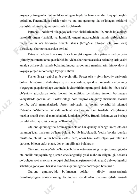 ’zi mamlakatlarda foster tarbiyachi va bolani joylashtirish xizmati o‘rtasida qo‘shimcha ravishda mehnat shartnomasi ham tuziladi. vasiylikning mazkur shakli chet el mamlakatlari, jumladan aqsh, buyuk britaniya va boshqa mamlakatlar tajribasida keng qo‘llaniladi. ota-ona qaramog‘ida bo‘lmagan bolalar har qanday sababga ko‘ra ota-ona qaramog‘idan mahrum bo‘lgan bolalar bo‘lib hisoblanadi. yetim bolalar bundan mustasno, chunki yetim bolalar - otasi ham, onasi ham vafot etgan yoki ular sud qaroriga binoan vafot etgan, deb e’lon qilingan bolalardir. ota-ona qaramog‘ida bo‘lmagan bolalar - ota-onasining mavjud emasligi, ular ota-onalik huquqlarining qisman cheklanganligi yoki mahrum etilganligi, bedarak yo‘qolgan yoki muomala layoqati cheklangan (qisman cheklangan) deb topilganligi sababli yagona yoki har ikki ota-onasi qaramog‘ida bo‘lmagan bolalardir. ota-ona qaramog‘ida bo‘lmagan bolalar - tibbiy muassasalarda davolanayotgan ota-onalarning farzandlari, ozodlikdan mahrum qilish asosida jazoni o‘tash muassasalarida yoki qamoqda saqlanilayotgan, jinoyatni amalga oshirganligi haqida gumon qilinayotgan va jinoyat sodir etganlikda ayblanayotgan ota-onalarning bolalari, farzandlarini tarbiyalashdan yoki ular huquq va manfaatlarini himoyalashdan, o‘z farzandlarini tarbiya, …