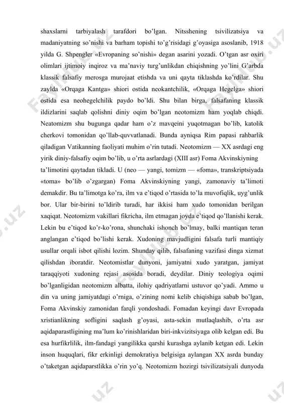 iptsiyada «toma» bo’lib o’zgargan) foma akvinskiyning yangi, zamonaviy ta’limoti demakdir. bu ta’limotga ko’ra, ilm va e’tiqod o’rtasida to’la muvofiqlik, uyg’unlik bor. ular bir-birini to’ldirib turadi, har ikkisi ham xudo tomonidan berilgan xaqiqat. neotomizm vakillari fikricha, ilm etmagan joyda e’tiqod qo’llanishi kerak. lekin bu e’tiqod ko’r-ko’rona, shunchaki ishonch bo’lmay, balki mantiqan teran anglangan e’tiqod bo’lishi kerak. xudoning mavjudligini falsafa turli mantiqiy usullar orqali isbot qilishi lozim. shunday qilib, falsafaning vazifasi dinga xizmat qilishdan iboratdir. neotomistlar dunyoni, jamiyatni xudo yaratgan, jamiyat taraqqiyoti xudoning rejasi asosida boradi, deydilar. diniy teologiya oqimi bo’lganligidan neotomizm albatta, ilohiy qadriyatlarni ustuvor qo’yadi. ammo u din va uning jamiyatdagi o’rniga, o’zining nomi kelib chiqishiga sabab bo’lgan, foma akvinskiy zamonidan farqli yondoshadi. fomadan keyingi davr evropada xristianlikning sofligini saqlash g’oyasi, asta-sekin mutlaqlashib, o’rta asr aqidaparastligining ma’lum ko’rinishlaridan biri-inkvizitsiyaga olib kelgan edi. bu esa hurfikrlilik, ilm-fandagi yangilikka qarshi kurashga aylanib ketgan edi. lekin inson huquqlari, fikr erkinligi demokratiya belgisiga aylangan …