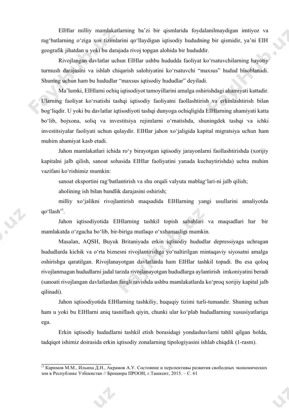 to‘g‘ri kelgan. xalqaro korporatsiyalar o‘z faoliyatini yanada kengaytirish maqsadida eihlar uchun imtiyozli sharoitlar yaratib, foyda olish mumkin bo‘lgan soha sifatida foydalanishmoqda. 12 manba: https://sez.gov.uz/uz/page/info 13 o‘zbekiston respublikasi oliy majlisining axborotnomasi, 1996 y., 5-6-son, 58-modda; 2003 y., 5-son, 67- modda; o‘zbekiston respublikasi qonun hujjatlari to‘plami, 2005 y., 49-50-son, 365-modda; 2006 y., 41-son, 405- modda; 2009 y., 39-son, 424-modda; 2015 y., 33-son, 439-modda; qonun hujjatlari ma’lumotlari milliy bazasi, 19.04.2018 y., 03/18/476/1087-son, o‘zbekiston respublikasining 1996 yil 25 apreldagi “erkin iqtisodiy zonalar to‘g‘risida”gi qonuni, manba: http://lex.uz/acts/2046. 14 nazarova g.g‘., xalilov x., xanova i.m., xakimov n.z., bobojonov b.r. jahon iqtisodiyoti. o‘quv qo‘llanma. – t.: tdiu, 2006. – 25-35 b. eihlar milliy mamlakatlarning ba’zi bir qismlarida foydalanilmaydigan imtiyoz va rag‘batlarning o‘ziga xos tizimlarini qo‘llaydigan iqtisodiy hududning bir qismidir, ya’ni eih geografik jihatdan u yoki bu darajada rivoj topgan alohida bir hududdir. rivojlangan davlatlar uchun eihlar ushbu hududda faoliyat ko‘rsatuvchilarning hayotiy turmush darajasini va ishlab chiqarish salohiyatini …