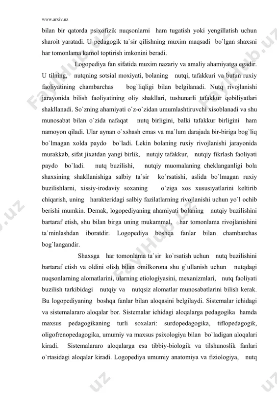 `rtasidagi aloqalar kiradi. logopediya umumiy anatomiya va fiziologiya, nutq mexanizmlari, nutq jarayonining bosh miyada tashkil etilishi xaqidagi, nutq faoliyatida analizatorlarning ko`rilishi va harakatga kelishi xaqidagi bilimlardan foydalanadi. logopediya otolorengologiya, nevropotologiya, psixopotologiya, oligofreniya bilan uzviy bog`langandir. jumladan, nutq va eshitish a`zolarining patologiyasi nafaqat buzilishlar etialogiyasini aniqlashga, balki tibbiy ta`sir ko`rsatish bilan bo`ladigan logopedik ishlarni to`g`ri qo`shib olib borish uchun ham imkon beradi. nutq buzilishining ko`pgina turlari markaziy asab sistemasining organik shikastlanishi bilan bog`liq bo`lib, u logoped va nevropotolog-vrach yoki psixonevrologning hamkorlikda ishlashi bilan aniqlanishi mumkin. logoped nutq buzilishining nevrologik asoslarini bilishi, bolalar psixo-patologiyasi masalalarini tushunishi kerak. unda oligofreniya va ruxiy rivojlanishning tormozlanishi va xis-xayajonli buzilishlarda namoyon bo`ladigan, bolalardagi ruxiy (rivojlanishning tormozlanishi) buzilishlarining eng ko`p uchraydigan shakllari xaqida ham tasavvur bo`lishi lozim. logopediya tilshunoslik va psixolingvistika bilan uzviy bog`langan. nutq tillar birligining turli darajasi va ularning amal qilish qoidalaridan foydalanishni ham nazarda tutadi. ular har-xil buzilishlarda turlicha buzilishi mumkin. bolaning til normalarini …
