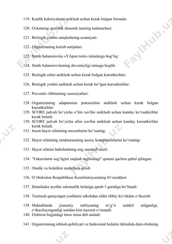 2. organizmning karish natijalari: 123. statik balansirovka «yapon testi» nimalarga bog‘liq: 124. statik balansirovkaning davomiyligi nimaga boglik: 125. biologik eshni aniklash uchun kerak bulgan kursatkichlar: 126. biologik yoshni aniklash uchun kerak bo‘lgan kursatkichlar: 127. preventiv tibbietning xususiyatlari: 128. organizmning adaptatsion potensialini aniklash uchun kerak bulgan kursatkichlar: 129. score jadvali bo‘yicha o‘lim xavfini aniklash uchun kanday ko‘rsatkichlar kerak buladi: 130. score jadvali bo‘yicha ulim xavfini aniklash uchun kanday kursatkichlar kerak buladi: 131. inson hayot sifatining mezonlarini ko‘rsating: 132. hayot sifatining strukturasining asosiy komponentlarini ko‘rsating: 133. hayot sifatini baholashning eng samarali usuli: 134. “fukarolarni sog‘ligini saqlash tugrisidagi" qonuni qachon qabul qilingan: 135. onalik va bolalikni muhofaza qilish: 136. o‘zbekiston respublikasi konstitutsiyasining 65-moddasi: 137. homilador ayollar salomatlik holatiga qarab 3 guruhga bo‘linadi: 138. turmush qurayotgan yoshlarni nikohdan oldin tibbiy ko‘rikdan o‘tkazish: 139. maktablarda jismoniy tarbiyaning to‘g‘ri tashkil etilganligi, o‘tkazilayotganligi ustidan kim nazorat o‘rnatadi: 140. elektron hujjatdagi imzo nima deb ataladi: 141. organizmning ishlash …