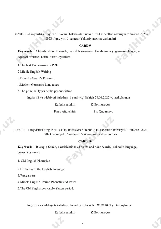 tive 1 describe of publication in early modern english period 2.norman influences on english culture and life 3.the decline of the french 4old english garammatical categories 5.describe of old english cases ingliz tili va adabiyoti kafedrasi 1-sonli yig’ilishida 28.08.2022 y. tasdiqlangan kafedra mudiri : z.normurodov fan o’qituvchisi: sh. qayumova 70230101 –lingvistika : ingliz tili 3-kurs bakalavrlari uchun “til aspectlari nazariyasi” fanidan 2022-2023 o’quv yili, 5-semestr yakuniy nazorzt variantlari card 15 key words: germanic language, types of division, , dative and nominative, phonetic, sounds ,centum 1. etymological survey of english vocabulary 2..describe modern phonetics and phonological 3.sweet's division 4..describe of old english cases 5..defference between centum and satem ingliz tili va adabiyoti kafedrasi 1-sonli yig’ilishida 28.08.2022 y. tasdiqlangan kafedra mudiri : z.normurodov fan o’qituvchisi: sh.qayumova 70230101 –lingvistika : ingliz tili 3-kurs bakalavrlari uchun “til aspectlari nazariyasi” fanidan 2022-2023 o’quv yili, 5-semestr yakuniy nazorat variantlari card 16 key words: morphe, oe, classifications …