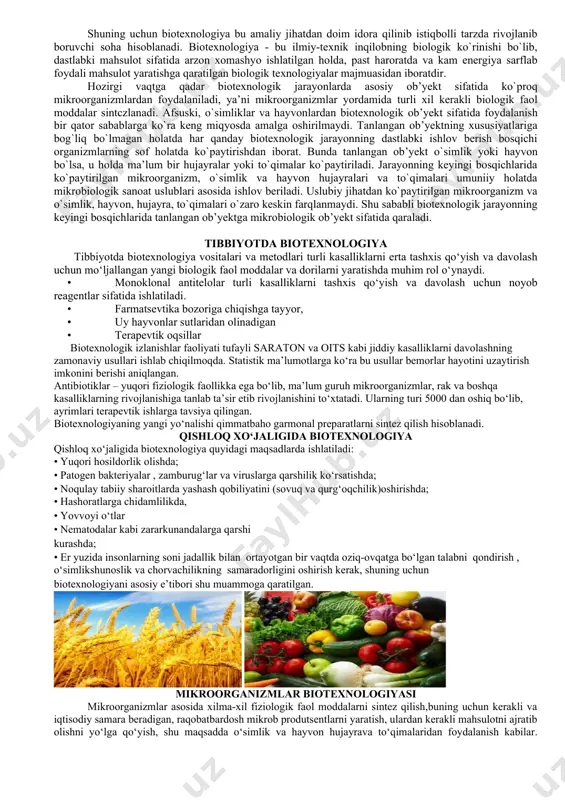allurgiyada ishlatiladigan biotexnologiya; 9. tabiatni muhofaza qilish va ekologik biotexnologiya; nanotexnologiya-hujayra buzilganda, operatsiya vaqtida nonatexnologiya prinsipi asosida ishlansa oz-ozdan shramlar yo‘q bo‘lib ketadi. xozirgi zamonda biotexnologiya fanini bir necha sigmentlarga bo‘lishadi. 1. oq biotexnologiya (kimyoviy yo‘l bilan olingan mahsulotni xozirda biotexnologik yo‘l bilan olish). 2. ya shil biotexnologiya (o‘simliklardan olinadigan mahsulotlar, hamda unumdorlik va hosildorlikni oshirishda ishlatiladigan biopreparatlar kiradi). 3. qizil biotexnologiya (farmatsevtika va tibbiyotda olinadigan prepartlar kiradi). 4. kul rang biotexnologiya (atrof-muhitni tozalashda ishlatiladigan preparat va texnologiyalar kiradi). 5. ko‘k biotexnologiya (dengiz va okeanlarda yashaydigan tirik organizmlar yordamida olinadigan mahsulotlar kiradi). biotexnologik jarayonlarning asosiy bosqichlari: -mikroorganizmlarning hayotiy imkoniyatlaridan, sun'iy ko` paytirilgan hujayralardan va ularning alohida tizimlari, komponentlaridan sanoatda foydalanish maqsadida biokimyo, mikrobiologiya va injeneriya sohasida to`plangan bilimlar majmuasidan foydalanish; -biologik jarayonlardan turli xil mahsulot tayyorlash texnologiyasida foydalanish; -tayyor mahsulot yaratish yoki xizmatlar ko`rsatishni joriy qilishda biologik ob’yektlarga ishlov berish maqsadida fan va injeneriya tamoyillaridan foydalanish. yuqorida ta’kidlanganidek, biotexnologiya fani …