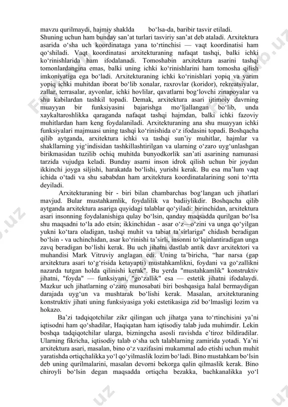 tiriladigan, amaliy va ma’naviy ehtiyojlarga mo‘ljallangan moddiy muhitlar tizimidir. ayni paytda, arxitektura bu san’at hamdir. shu boisdan arxitekturada muayyan hayot tarzi, davr tafakkuri va talabi, muayyan estetik va mafkuraviy ehtiyojlar, g‘oyalar majmuasi o‘zining moddiy va badiiy ifodasini topadi. arxitektura ko‘p qirralidir. u muayyan vazifalarga mo‘ljallanib tashkillashtirilgan ichki muhitli binolar, binolar ansambli va kompleksi, shaharlar, qishloqlar, maxsus tashkillashtirilgan tashqi ochiq muhitlar (ko‘chalar, maydonlar, istirohat bog‘lari, parklar, mahallalar, dahalar)dan tashqari ichki muhitga ega bo‘lmagan, biroq ochiq muhitni tashkillashtirishga xizmat ko‘rsatuvchi inshootlar va mo‘jaz me’moriy shakllar (monumentlar, obelisklar, tasviriy oynalar, ko‘priklar, yo‘llar, sohillar, puteprovodlar, transport razvyazkalari, favvoralar, zinapoyalar, to‘siqlar va sh.k.) hamdir. ana shu nuqtai nazardan olib qaraganda arxitektura jamiyatning ijtimoiy, ishlab chiqarish va mafkuraviy ehtiyojlaridan vujudga kelguvchi moddiyatdir. aynan ana shu ehtiyojlar arxitektorlar oldiga aniq vazifalar qo‘yadi. yaratilgan arxitektura jamiyat va uning ma’lum bir davrining moddiy va ma’naviy madaniyatini belgilaydi, o‘zida aks ettiradi. i.2. arxitekturaga xos jixatlar arxitekturaning o‘ziga hos xususiyatlari mavjud. …