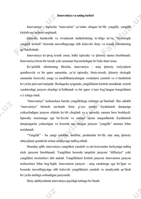 h jarayoni hisoblanadi. yangilikni bozorda tarqalish jarayoni “diffuziya” yoki yangilikni moslashuvi deb ataladi. yangiliklarni kiritish jarayoni innovatsion jarayon tushunchasi bilan bog‘liqdir. innovatsion jarayon - aniq xarakterga ega bo‘lgan va bozorda muvaffaqiyatga olib keluvchi yangiliklarni yaratish va amaliyotda qo‘llash bo‘yicha tartibga solinadigan jarayondir. ilmiy adabiyotlarda innovatsiya quyidagi turlarga bo‘linadi: · texnik (yangi mahsulotlar texnologiyalar, materiallar, jihozlar); · tashkiliy (korxona faoliyatining turli xil turlarini tashkil etishning yangi uslublari va shakllari); · iqtisodiy (rejalashtirish, moliyalashtirish, baholashni shakllanishi, reklama, motivatsiya va x.k. lar orqali innovatsion faoliyatni boshqarish uslublari); · ijtimoiy (inson omilining faollashtirishning turli xil shakllari. mazkur jarayon malaka va kadrlar siyosatini, ijodiy faoliyatini rag‘batlantirishni, mehnat sharoitlarini yaxshilash, turmush farovonligini oshirishni o‘z ichiga oladi); · - yuridik (qonunchilik, soliqqa tortish, me’yoriy-huquqiy aktlari) qo‘llanish (iste’mol qilish) joyiga ko‘ra yangiliklarni kiritish to‘rt · guruhga bo‘linadi: · tovar - ishlab chiqarish (ishlab chiqarish vositalari) yoki iste’mol sohasi (iste’mol predmetlari) da iste’mol qilinadigan yangi mahsulotlar; · texnologik - …