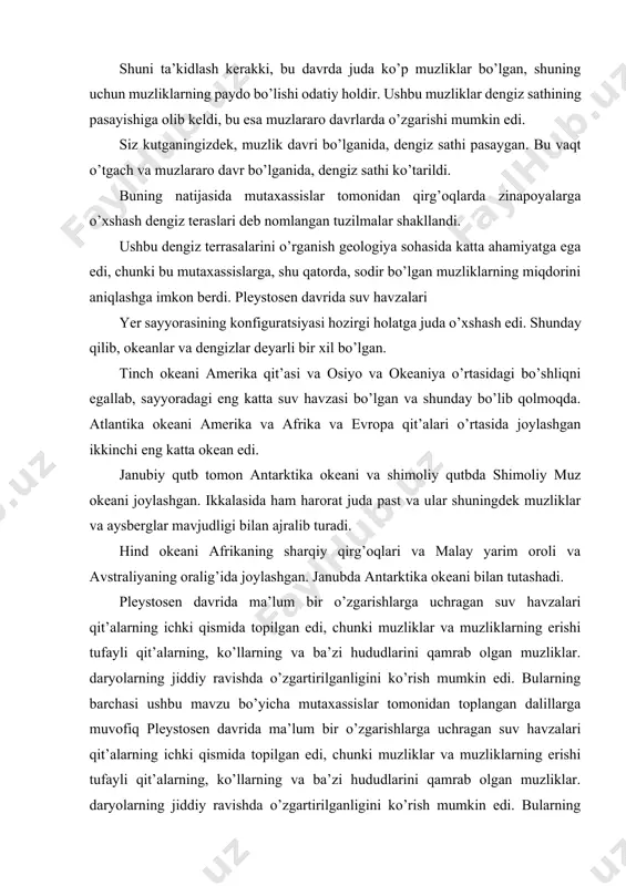 o’zgarishlarga uchragan suv havzalari qit’alarning ichki qismida topilgan edi, chunki muzliklar va muzliklarning erishi tufayli qit’alarning, ko’llarning va ba’zi hududlarini qamrab olgan muzliklar. daryolarning jiddiy ravishda o’zgartirilganligini ko’rish mumkin edi. bularning barchasi ushbu mavzu bo’yicha mutaxassislar tomonidan toplangan dalillarga muvofiq pleystosen davrida ma’lum bir o’zgarishlarga uchragan suv havzalari qit’alarning ichki qismida topilgan edi, chunki muzliklar va muzliklarning erishi tufayli qit’alarning, ko’llarning va ba’zi hududlarini qamrab olgan muzliklar. daryolarning jiddiy ravishda o’zgartirilganligini ko’rish mumkin edi. bularning barchasi ushbu mavzu bo’yicha mutaxassislar tomonidan to’plangan dalillarga muvofiq. pleystotsen davr iqlimi pleystosen geologik davr bo’lib, ba’zi mutaxassislar uchun muzlik davri deb nomlanishi kerak edi. boshqalar uchun bu nom noto’g’ri, chunki pleystosendagi bir qator muzliklar bir-birini ta’qib qilgan, ular orasida atrof-muhit harorati ko’tarilgan davrlar bo’lgan, ular muzlararo deb nomlangan. shu ma’noda iqlim va atrof-muhit harorati har doim o’zgarib turar edi, garchi harorat yerning geologik tarixining boshqa davrlarida bo’lgani kabi ko’tarilmasa ham. pleistosendagi kuzatilgan iqlim sharoiti …
