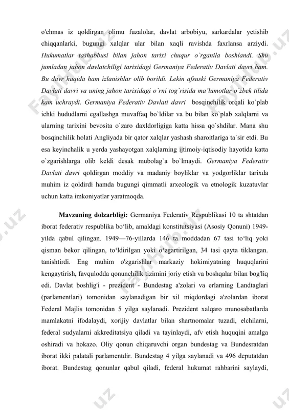 da e'tiroz bildirishi mumkin. saylov huquqi 18 yoshga to‘lgan barcha fuqarolarga beriladi.ijro etuvchi hokimiyat konstitutsiyaviy mexanizmning asosiy figurasi bo'lgan federal kansler boshchiligidagi hukumatga tegishli. germaniya. hukumat barcha vazirliklar ishini muvofiqlashtiradi va nazorat qiladi. kurs ishining maqsadi va vazifasi: ushbu kurs ishining maqsadi germaniya federativ davlati davri jahon tarixidagi o`rnini yanada kengroq ochib berish. bu davlat haqida ma’lumotlar juda kam. shu tufayli bu davrga doir ma’lumotlar bazasini kengaytirish va uni ilmiy nuqtai nazardan o`rganib mohiyatini yanada oydinlashtirishi va mavzuga oid mavjud ma’lumotlardagi noaniqlik va xatolarga oydinlik kiritish. shuningdek germaniya federativ davlati davri siyosiy ijtimoiy va iqtisodiy hayotiga aniqlik kiritish va tahlil qilishdan iborat. kurs ishining vazifasi: germaniya federativ davlati davri davlatchiligi tarixida ijtimoiy-iqtisodiy jarayonlarning tutgan o‘rnini turli ilmiy tadqiqot metodlari asosida o‘rganish maqsadida quyidagi vazifalar belgilab olindi: - germaniya federativ davlati davri ijtimoiy-iqtisodiy o‘rganilishi natijalarini tahlil qilish; - ma`lumotlarni umumlashtirish va ularning germaniya federativ davlati davri tarixi va madaniyatini o‘rganishdagi ahamiyatini …
