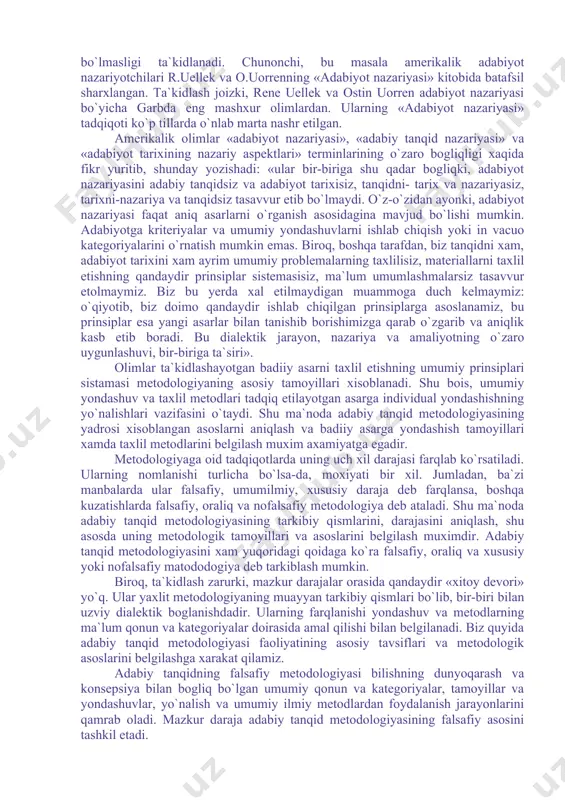 arining o`zaro bogliqligi xaqida fikr yuritib, shunday yozishadi: «ular bir-biriga shu qadar bogliqki, adabiyot nazariyasini adabiy tanqidsiz va adabiyot tarixisiz, tanqidni- tarix va nazariyasiz, tarixni-nazariya va tanqidsiz tasavvur etib bo`lmaydi. o`z-o`zidan ayonki, adabiyot nazariyasi faqat aniq asarlarni o`rganish asosidagina mavjud bo`lishi mumkin. adabiyotga kriteriyalar va umumiy yondashuvlarni ishlab chiqish yoki in vacuo kategoriyalarini o`rnatish mumkin emas. biroq, boshqa tarafdan, biz tanqidni xam, adabiyot tarixini xam ayrim umumiy problemalarning taxlilisiz, materiallarni taxlil etishning qandaydir prinsiplar sistemasisiz, ma`lum umumlashmalarsiz tasavvur etolmaymiz. biz bu yerda xal etilmaydigan muammoga duch kelmaymiz: o`qiyotib, biz doimo qandaydir ishlab chiqilgan prinsiplarga asoslanamiz, bu prinsiplar esa yangi asarlar bilan tanishib borishimizga qarab o`zgarib va aniqlik kasb etib boradi. bu dialektik jarayon, nazariya va amaliyotning o`zaro uygunlashuvi, bir-biriga ta`siri». olimlar ta`kidlashayotgan badiiy asarni taxlil etishning umumiy prinsiplari sistamasi metodologiyaning asosiy tamoyillari xisoblanadi. shu bois, umumiy yondashuv va taxlil metodlari tadqiq etilayotgan asarga individual yondashishning yo`nalishlari vazifasini o`taydi. shu ma`noda …