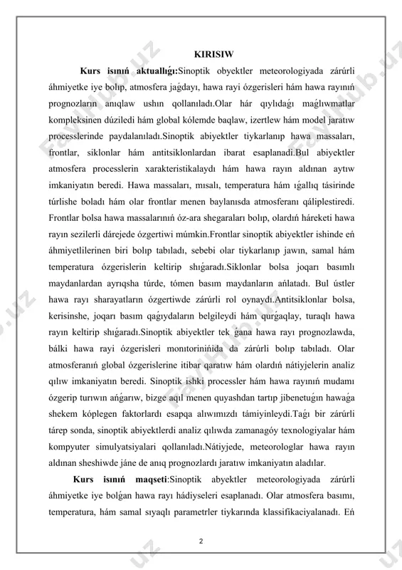ásirinde túrlishe boladı hám olar frontlar menen baylanısda atmosferanı qáliplestiredi. frontlar bolsa hawa massalarınıń óz-ara shegaraları bolıp, olardıń háreketi hawa rayın sezilerli dárejede ózgertiwi múmkin.frontlar sinoptik abiyektler ishinde eń áhmiyetlilerinen biri bolıp tabıladı, sebebi olar tiykarlanıp jawın, samal hám temperatura ózgerislerin keltirip shıǵaradı.siklonlar bolsa joqarı basımlı maydanlardan ayrıqsha túrde, tómen basım maydanların ańlatadı. bul ústler hawa rayı sharayatların ózgertiwde zárúrli rol oynaydı.antitsiklonlar bolsa, kerisinshe, joqarı basım qaǵıydaların belgileydi hám qurǵaqlay, turaqlı hawa rayın keltirip shıǵaradı.sinoptik abiyektler tek ǵana hawa rayı prognozlawda, bálki hawa rayi ózgerisleri monıtorinińida da zárúrli bolıp tabıladı. olar atmosferanıń global ózgerislerine itibar qaratıw hám olardıń nátiyjelerin analiz qılıw imkaniyatın beredi. sinoptik ishki processler hám hawa rayınıń mudamı ózgerip turıwın ańǵarıw, bizge aqıl menen quyashdan tartıp jibenetuǵın hawaǵa shekem kóplegen faktorlardı esapqa alıwımızdı támiyinleydi.taǵı bir zárúrli tárep sonda, sinoptik abiyektlerdi analiz qılıwda zamanagóy texnologiyalar hám kompyuter simulyatsiyalari qollanıladı.nátiyjede, meteorologlar hawa rayın aldınan sheshiwde jáne de anıq prognozlardı jaratıw …