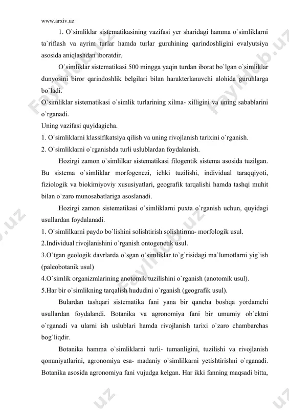 ka asosida agronomiya fani vujudga kelgan. har ikki fanning maqsadi bitta, u ham bo`lsa o`simliklardan foydalangan holda insonlarning ularga bo`lgan ehtiyojini to`laroq qondirishdir. yaylov va pichanzor o`simliklarini o`rganishda, agromeliorativ ishlarni tashkil qilishda agronom botanik sifatida, botanik esa agronom sifatida ish yuritadi. shuning uchun ham agronom va botanik o`rtasida keskin chegara bo`lishi mumkin emas. yuqoridagi usullarda o`rganilgan o`simliklar turli guruhlarga bo`linadi, shu guruhlar taksanomik birliklar yoki sistematik birliklar deyiladi. hozir sistematikada 6 ta taksanomik birlik keng qo`llaniladi: bo`lim - divisio, sinf - classis, tartib - ordo, oila-familia, avlod - genus, tur - species. o`simliklar olamini xilma-xilliklarini klassifikatsiyalashga urinish eramizdan avvalgi asrdayoq boshlangan. teofrast eramizdan avvalgi uchunchi asrda o`simliklarni daraxt, buta, butacha, o`tlarga hamda botqoq o`simliklari, ko`l o`simlilkari va hokazolarga ajratgan edi. o`rta asrlarda ham o`simliklar sistematikasi yaratilagan, bunda o`simliklar olamini guruhlarga bo`lishda ular mevasini shakli, urug`ini joylanishi yoki gullarini bor yo`qligi va boshqa kabi belgilar asos qilib olingan edi. bunday sistemalar …