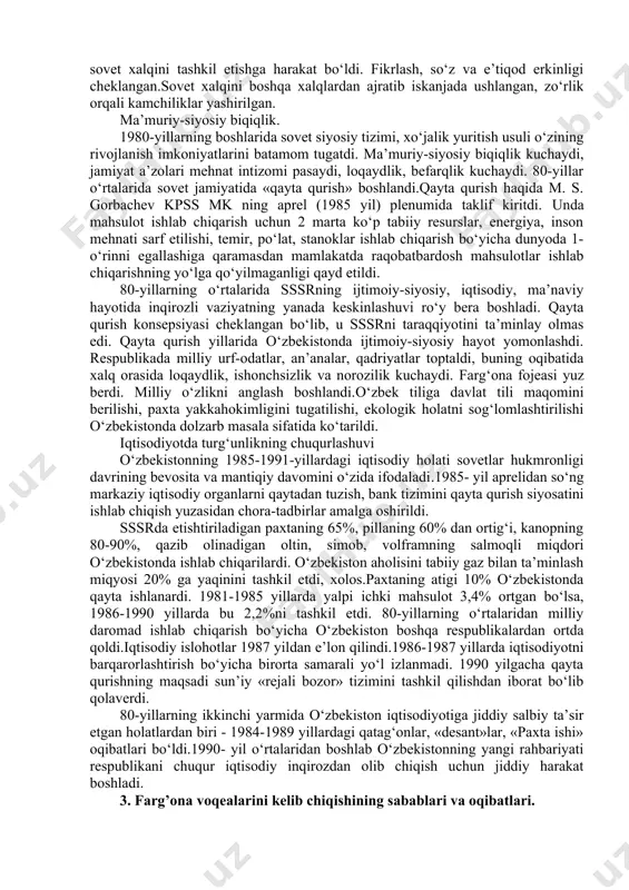 bo‘shliq kelib chiqishiga zamin yaratdi. «qayta qurish» siyosati va uning barbod bo'iishi markazdagi rahbarlar hamon sotsializm «afzallik»laridan foydalanib, jamiyatni «qayta qurish»ga, sotsializmni yaxshilashga umid bog'lar edi. ammo ular mamlakatni sotsializmning o'zi, u yaratgan totalitar siyosiy, iqtisodiy tuzum inqirozga olib kelganligini pay-qamagan edi. 1987- yildagi mavjud siyosiy tuzumni va iqtisodiyotga partiyaviy rahbarlikni saqlab qolgan holda xo'jalik mexanizmini isloh qilish yo'lidagi urinish ham samara bermadi. iqtisodiy islohotlar tez orada qotib qolgan ijtimoiy-siyosiy tizimga urilib barbod bo'idi, hech qanday samara bermadi. 1980- yillarning oxirlarida siyosiy tizimni isloh qilishga, birinchi navbatda kpss(sovet ittifoqi kommunistik partiyasi)ning siyosiy va mafkuraviy hukmronligini cheklashga, davlat va xo'jalik organlarini kompartiya hukmronligidan chiqarishga, xalq deputatlari sovetining to'la hokimiyatini ta'minlashga urinish bo'idi. ammo bu sa'y-harakatlar ham behuda ketdi. to'g'ri, jamiyatni demokratlashtirish, oshkoralik, turli xil fikrlar bildirishga imkon berish tomon ijobiy qadamlar qo'yildi. matbuotda, radio va televidenieda turli xil fikr-mulohazalar erkin yoziladigan, gapiriladigan bo'idi. 2.turg‘unlik yillaridagi qatag‘onlik. “o‘zbeklar ishi”, ”paxta ishi” deb …