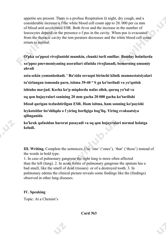 , isitma 39-40 ° s ga ko'tariladi va yo'qotish ishtaha mavjud. kecha ko'p miqdorda nafas olish, quruq yo'tal va oq qon hujayralari sonining 20 mm gacha 20 000 gacha ko'tarilishi bfood qurigan tezlashtirilgan esr. ham isitma, ham sonning ko'payishi leykotsitlar bo'shliqda o f yiring borligiga bog'liq. yiring evakuatsiya qilinganida ko'krak qafasidan harorat pasayadi va oq qon hujayralari normal holatga keladi. iii. writing. complete the sentences. use ‘one’ (‘ones’), ‘that’ (‘those’) instead of the words in bold type. 1. in case of pulmonary gangrene the right lung is more often affected than the left (lung). 2. in acute forms of pulmonary gangrene the sputum has a bad smell, like the smell of dead (tissues) or of a destroyed tooth. 3. in pulmonary edema the clinical picture reveals some findings like the (findings) observed in other lung diseases. iv. speaking topic: at a chemist’s card №3 i. listening. i don’t understand how …