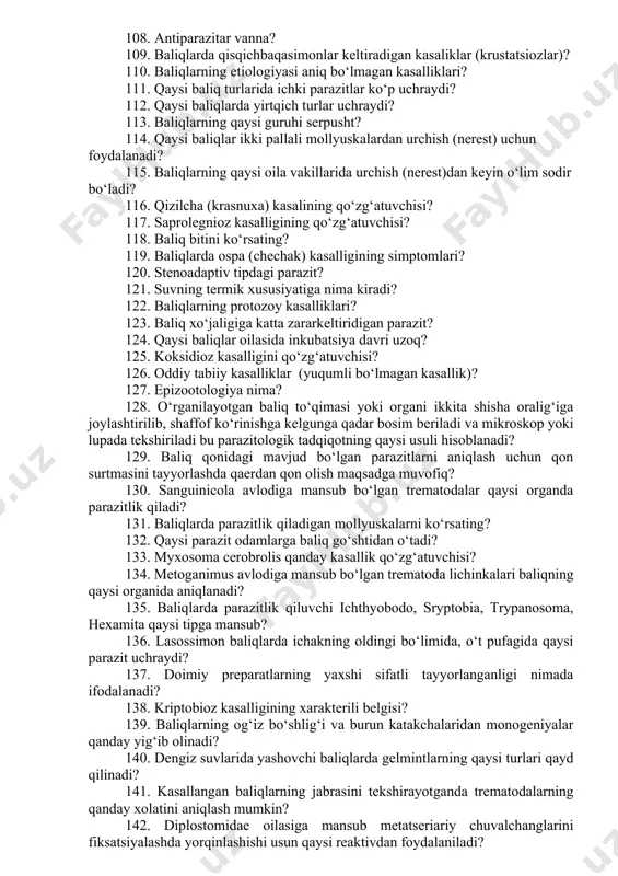 qa zanjirida ……... egallaydi? 86. quyidagilardan qaysilari plankton organizmlar tarkibiga kiradi? baliq kasalliklari va ularga qarshi kurash choralari fani bo‘yicha. 87. kasallik nima? 88. baliqlarning jinsiy bezlari qaysi fazada yupqa tiniq massaga aylanadi? 89. eritrotsit nima? 90. baliqlardan qon olish usullari? 91. baliqlar buyragida parazitlik qiluvchi zamburug‘lar? 92. baliq kasalliklari qanday diagnoz qilinadi? 93. ixtiopatologiyaning vazifasi? 94. baliq kasalliklariga veterenar qarshi kurash usullari? 95. baliq kasalliklariga laborator diagnoz qo‘yish? 96. kasallik simptomlari nima? 97. zamburug‘lar keltiradigan kasalliklar? 98. baliqlarning protozoy kasalliklari? 99. baliqlarning og‘irliklarini boshqarishdagi asosiy organ? 100. baliqlar qoni tarkibida parazitlik qiladigan xivchinlini ko‘rsating? 101. baliqlar qaysi organi yordamida suvning oqimini (harakatini) his etadi? 102. parazit tushunchasiga ta’rif? 103. baliqlar monogenoydozi? 104. baliqlar trematodozi? 105. baliqlar sestodozi? 106. baliqlar nematodozi? 107. baliqlar akantotsefalezi? 108. antiparazitar vanna? 109. baliqlarda qisqichbaqasimonlar keltiradigan kasaliklar (krustatsiozlar)? 110. baliqlarning etiologiyasi aniq bo‘lmagan kasalliklari? 111. qaysi baliq turlarida ichki parazitlar ko‘p uchraydi? 112. qaysi baliqlarda …