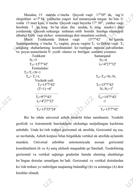 s td2=14h7m42s λ2=4h27m32s -1 .......................... ........................ td=13h35m24s td=13h7m42s biz bu ishda universal asbob teodolit bilan tanishamiz. тeodolit geofizik va astronomik burchaklarni ulchashga muljallangan kuchirma asbobdir. unda ko`rish trubasi gorizontal uk atrofida, gorizontal uq esa, uz navbatida, asbob korpusi bilan birgalikda vertikal uk atrofida aylanishi mumkin. universal asboblar astronomiyada asosan gorizontal koordinatlarni (h va a) aniq ulchash maqsadida qo`llaniladi. тeodolitning gorizontal va vertikal uqlariga graduslar hamda ularning ulushlariga bo`lingan doiralar urnatilgan bo`ladi. gorizontal va vertikal doiralardan ko`rish trubasi yo`naltirilgan nuqtaning balandligi (h) va azimutga (a) doir hisoblar olinadi. 5-rasm тeodolitning pastki qismi gradus va uning ulushlariga bo`lingan gorizontal doira-limb (1), kutaruvchi vintlar (17), bilan ta`minlangan temir taglik (trinojlik)dan iborat 4-rasm. limb va taglik konussimon uqlar sistemasi yordamida bog`langan. bu uklarning biriga, limbga konsentrik holda, ichki gorizontal doira-alidada (4) berkitilgan. u limbdan hisob olish uchun xizmat qiluvchi 0 shtrixdan teng masofada utkazilgan shtrixlardan iborat verner yoki (nonius) (5) bilan ta`minlangan. тeodolitning ustki …