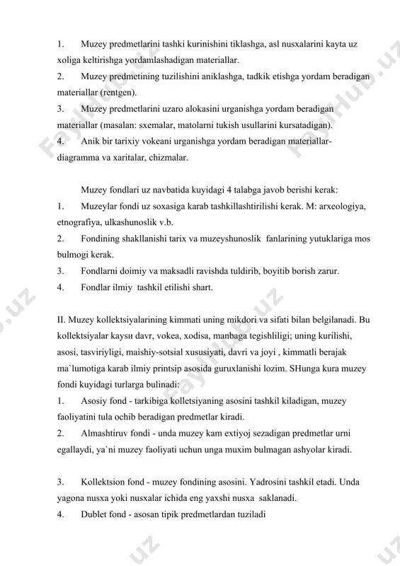tiklash ishlarini olib borish. 4. fondni urganib borish. fond bulimlarini urganish va yangi bulimlarni tashkil etish borasida izlanishlar olib borish. 5. fond ishi buyicha konsultatsiyalar tashkil kilish. 6. muzey predmetlarini urganish. 4. muzey predmetlarini urganish uslublari. muzey predmetlarini urganish fondi ishining asosiy yunalishi bulib, aniklash, turkumlash va tartiblashtirish, sharxlash vazifalarini uz ichiga oladi. " aniklash jarayonida muzey predmetining - xom ashyosi, ulchami, ogirligi, rangi, tayyorlanish uslubi, ijtimoiy, etinik, mualliflik mansubligi v.b. jixatlari urganiladi. yukorida ta`kidlangan jixatlarni urganish xam katta axamiyatga ega. misol uchun mexnat kurolini tosh, bronza yoki temir davriga oid ekanligini aniklashda yordam beradi. " turkumlash va tartiblashtirish kuyidagi belgilarga karab olib boriladi: 1. umumiy turkumlash. predmetlarni avval turlariga karab, sungra aloxida belgilarga muvofik bulish, taksimlash. 2. xronologik jixatdan turkumlash akki kurinshda buladi: a) predmet yaratilgan davr buyicha; b) predmet foydalanilgan davr buyicha. 3. geografik jixatdan turkumlash xam ikki kurinishda buladi: a) predmet yaratilgan xudud; b) predmet foydalanilgan xudud …