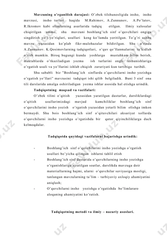 zasidan yetarli bilim olishga imkon bermaydi. shu bois boshlang’ich sinf o’qituvchilari aksariyat xollarda o’quvchilarni insho yozishga o’rgatishda bir qator qiyinchiliklarga duch kelmoqdalar. tadqiqotda quyidagi vazifalarni bajarishga urindik: · boshlang’ich sinf o’quvchilarini insho yozishga o’rgatish usullari bo’yicha qilingan ishlarni tahlil etish · boshlang’ich sinf dasturida o’quvchilarning insho yozishga o’rganishlariga ajratilgan soatlar, darslikda mavzuga doir materiallarning hajmi, ularni o’quvchilar saviyasiga mosligi, tanlangan mavzularning ta’lim – tarbiyaviy axloqiy ahamiyatini aniqlash; · o’quvchilarni insho yozishga o’rgatishda bo’limlararo aloqaning ahamiyatini ko’ratish. tadqiqotning metodi va ilmiy – nazariy asoslari. yoshlarga til qonuniyatlarini tilning so’z boyligi, ma’nolari jozibadorligni o’rgatish, nazariy bilimlarni amalda qo’llash malakasini hosil qilish hamishda dolzarb vazifalardan bo’lib keladi va shunday bo’lib qoladi. til fanini o’qitish metodikasi ham ilmiylikka suyangan xolda amaliy xulosalar chiqarishga ahamiyat beradi. tadqiqotning ilmiy – nazariy va amaliy ahamiyati tadqiqotning ilmiy – nazariy xususiyatlaridan o’zbek tilini o’qitish usullarini ishlab chiqishda, ma’lum mavzularni yoshlarga singdirish jarayonidagi pedagogik - ruhshunoslik qonuniyatlarni hisobga olishda, …