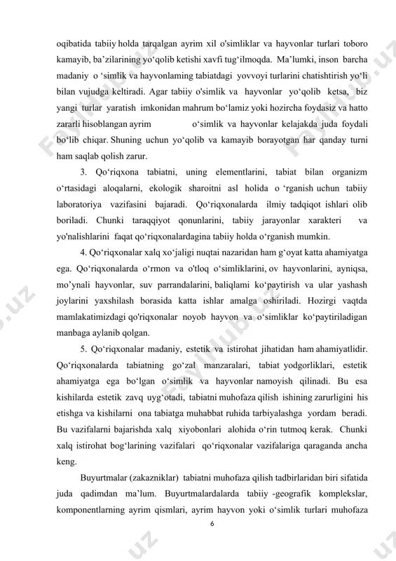 arda ilmiy tadqiqot ishlari olib boriladi. chunki taraqqiyot qonunlarini, tabiiy jarayonlar xarakteri va yo'nalishlarini faqat qo‘riqxonalardagina tabiiy holda o‘rganish mumkin. 4. qo‘riqxonalar xalq xo‘jaligi nuqtai nazaridan ham g‘oyat katta ahamiyatga ega. qo‘riqxonalarda o‘rmon va o'tloq o‘simliklarini, ov hayvonlarini, ayniqsa, mo’ynali hayvonlar, suv parrandalarini, baliqlami ko‘paytirish va ular yashash joylarini yaxshilash borasida katta ishlar amalga oshiriladi. hozirgi vaqtda mamlakatimizdagi qo'riqxonalar noyob hayvon va o‘simliklar ko‘paytiriladigan manbaga aylanib qolgan. 5. qo‘riqxonalar madaniy, estetik va istirohat jihatidan ham ahamiyatlidir. qo‘riqxonalarda tabiatning go‘zal manzaralari, tabiat yodgorliklari, estetik ahamiyatga ega bo‘lgan o‘simlik va hayvonlar namoyish qilinadi. bu esa kishilarda estetik zavq uyg‘otadi, tabiatni muhofaza qilish ishining zarurligini his etishga va kishilarni ona tabiatga muhabbat ruhida tarbiyalashga yordam beradi. bu vazifalarni bajarishda xalq xiyobonlari alohida o‘rin tutmoq kerak. chunki xalq istirohat bog‘larining vazifalari qo‘riqxonalar vazifalariga qaraganda ancha keng. buyurtmalar (zakazniklar) tabiatni muhofaza qilish tadbirlaridan biri sifatida juda qadimdan ma’lum. buyurtmalardalarda tabiiy -geografik komplekslar, komponentlarning ayrim qismlari, …